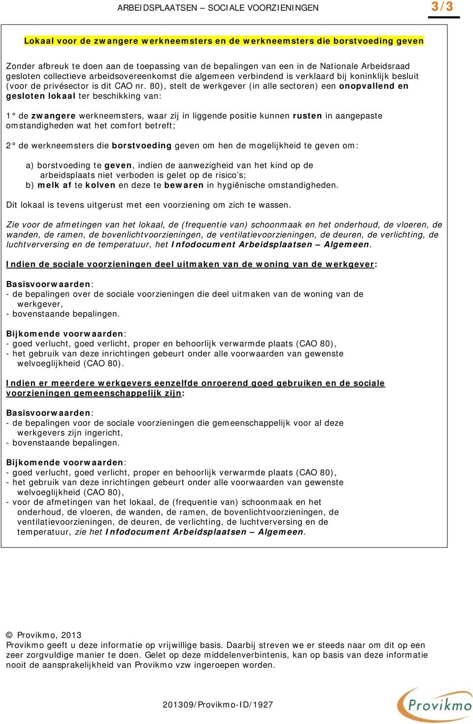 80), stelt de werkgever (in alle sectoren) een onopvallend en gesloten lokaal ter beschikking van: 1 de zwangere werkneemsters, waar zij in liggende positie kunnen rusten in aangepaste omstandigheden