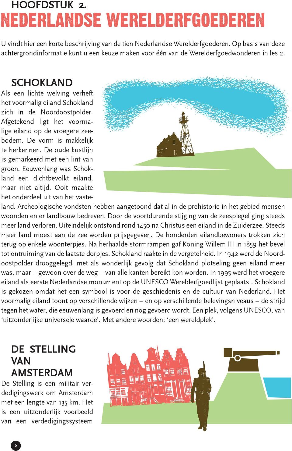 SCHOKLAND Als een lichte welving verheft het voormalig eiland Schokland zich in de Noordoostpolder. Afgetekend ligt het voormalige eiland op de vroegere zee bodem. De vorm is makkelijk te herkennen.
