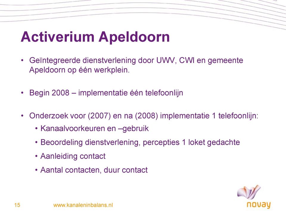 Begin 2008 implementatie één telefoonlijn Onderzoek voor (2007) en na (2008)