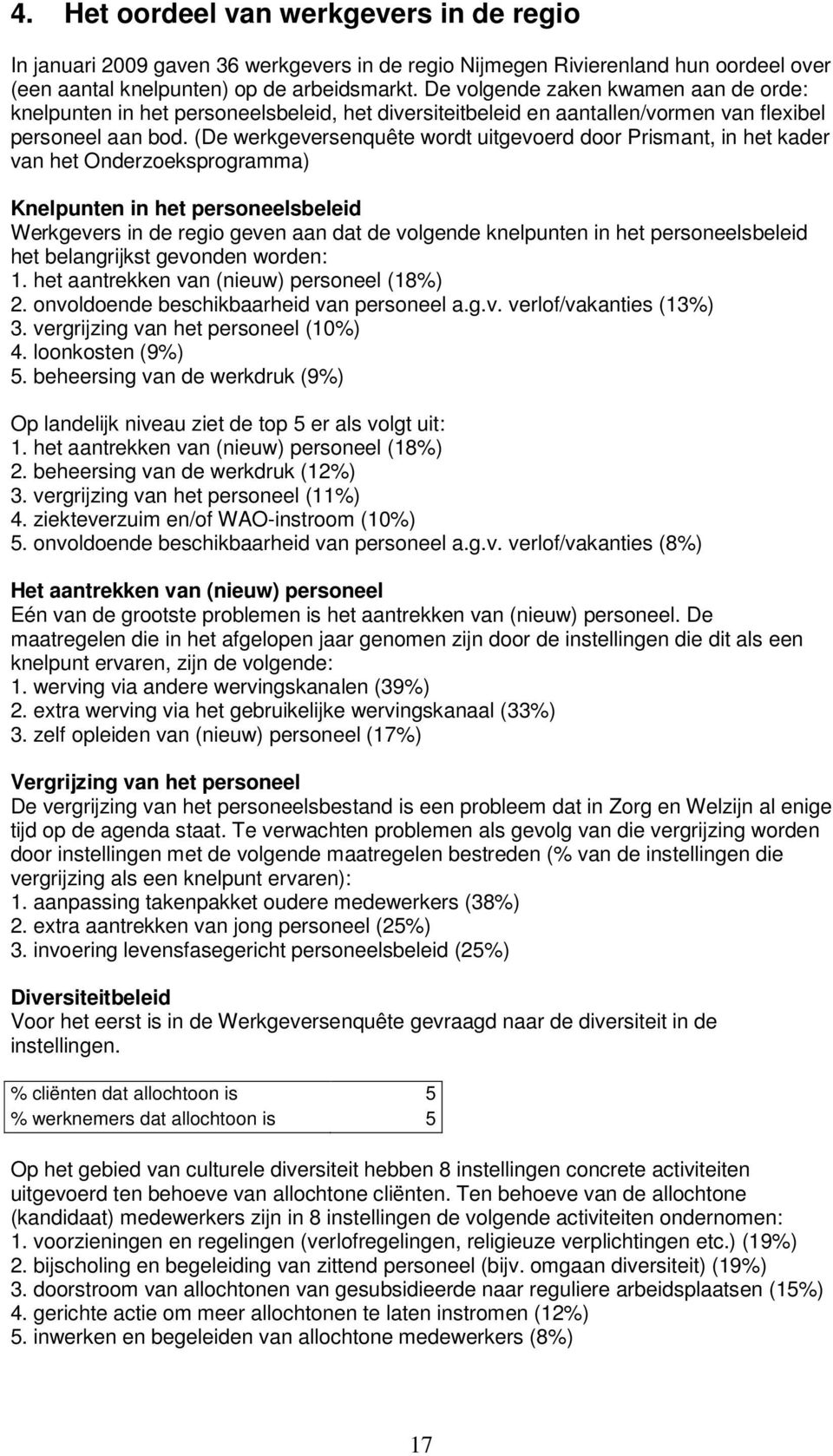 (De werkgeversenquête wordt uitgevoerd door Prismant, in het kader van het Onderzoeksprogramma) Knelpunten in het personeelsbeleid Werkgevers in de regio geven aan dat de volgende knelpunten in het