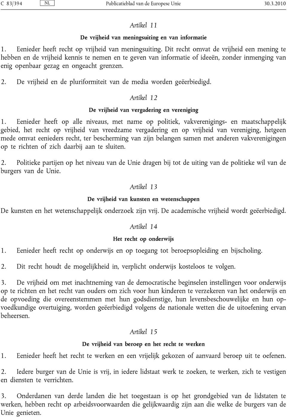 De vrijheid en de pluriformiteit van de media worden geëerbiedigd. Artikel 12 De vrijheid van vergadering en vereniging 1.