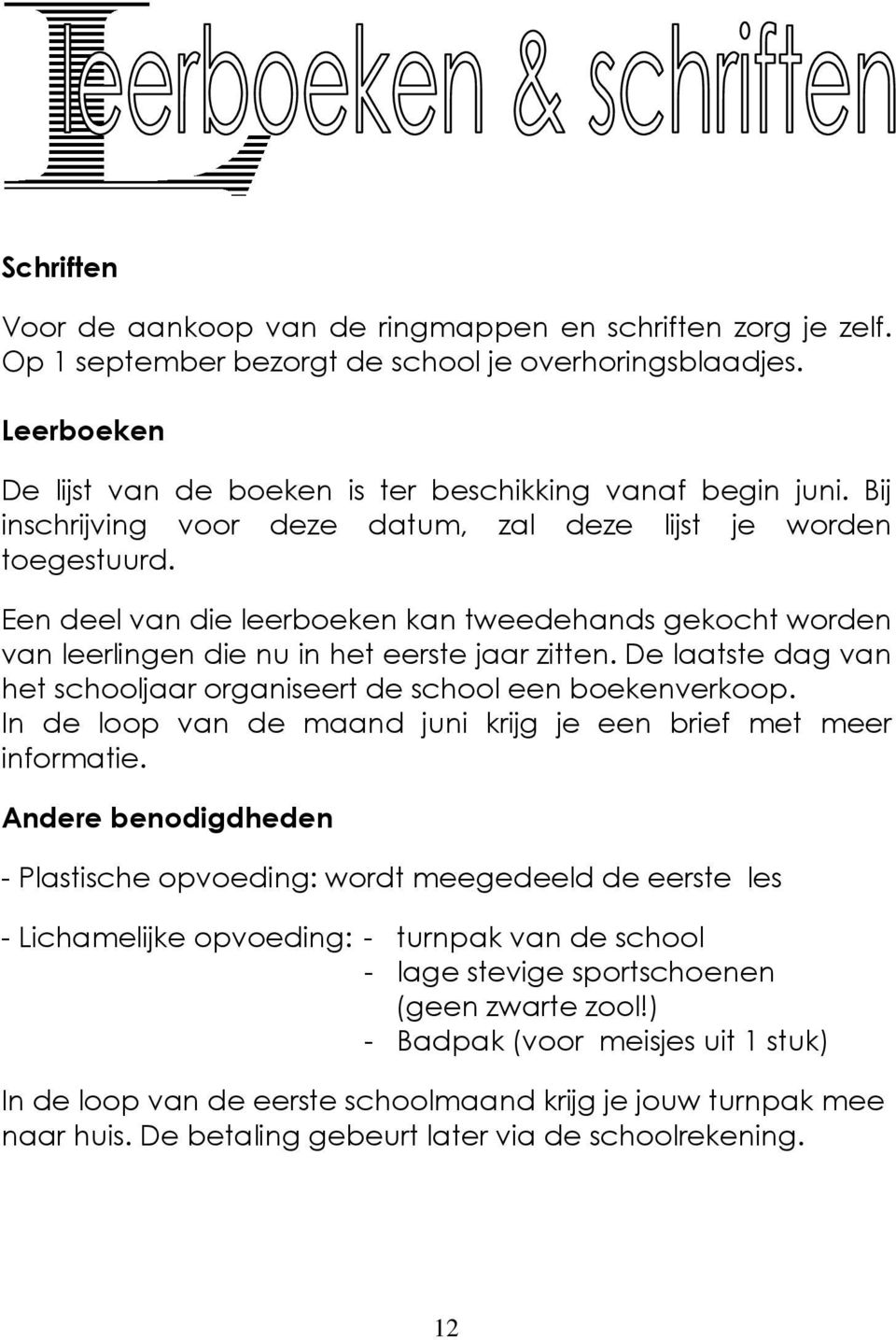 De laatste dag van het schooljaar organiseert de school een boekenverkoop. In de loop van de maand juni krijg je een brief met meer informatie.