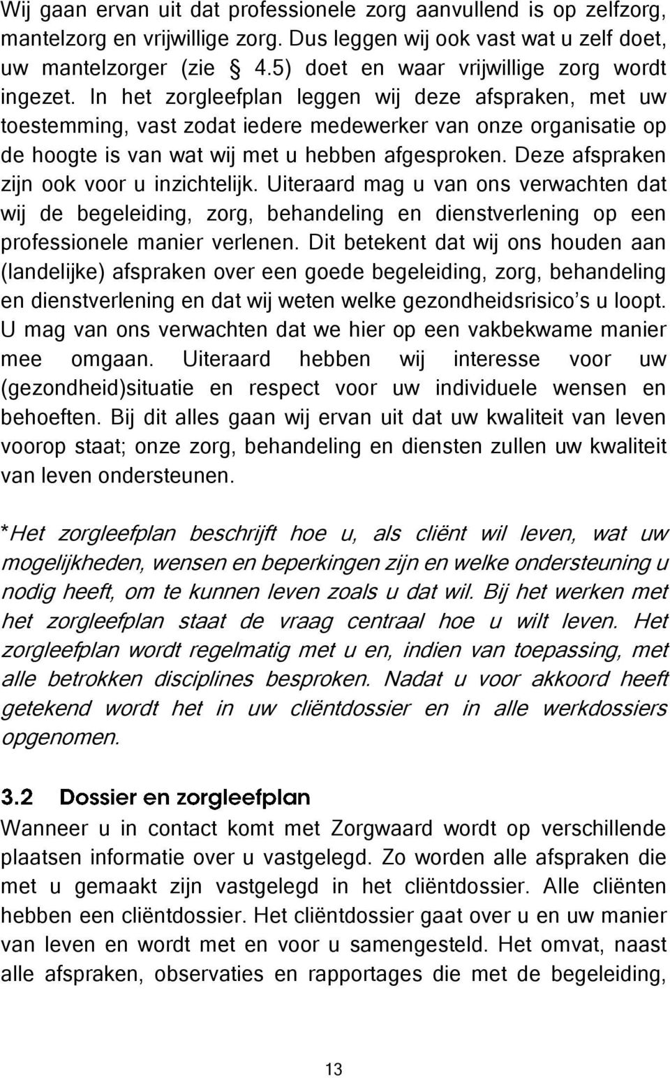 In het zorgleefplan leggen wij deze afspraken, met uw toestemming, vast zodat iedere medewerker van onze organisatie op de hoogte is van wat wij met u hebben afgesproken.