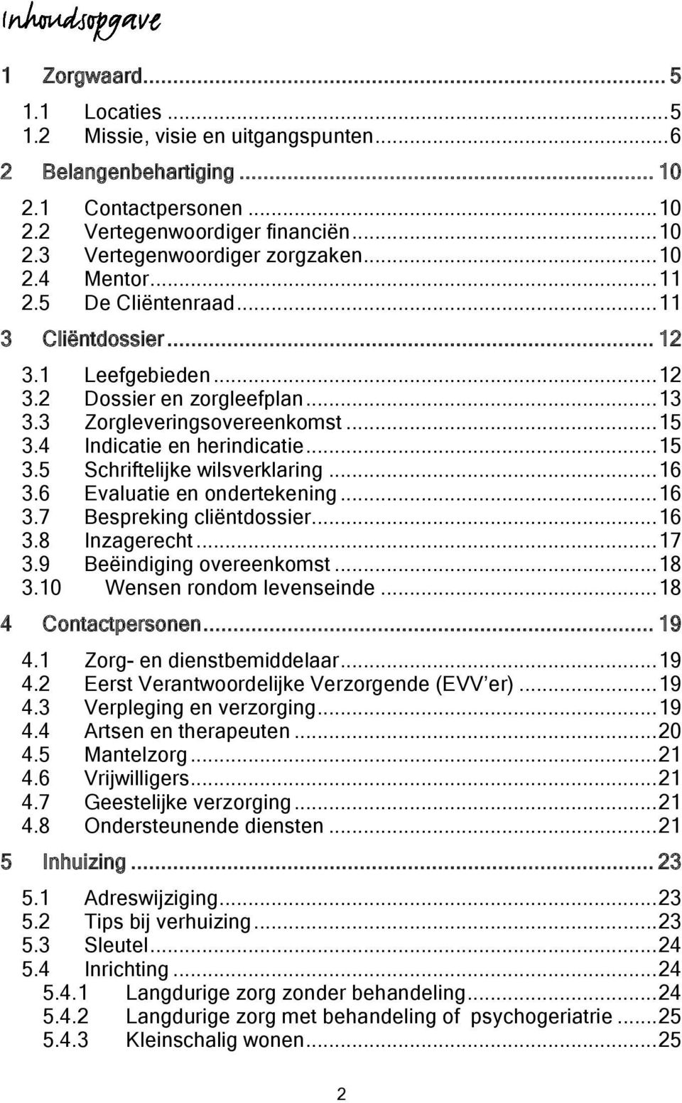 .. 16 3.6 Evaluatie en ondertekening... 16 3.7 Bespreking cliëntdossier... 16 3.8 Inzagerecht... 17 3.9 Beëindiging overeenkomst... 18 3.10 Wensen rondom levenseinde... 18 4 Contactpersonen... 19 4.