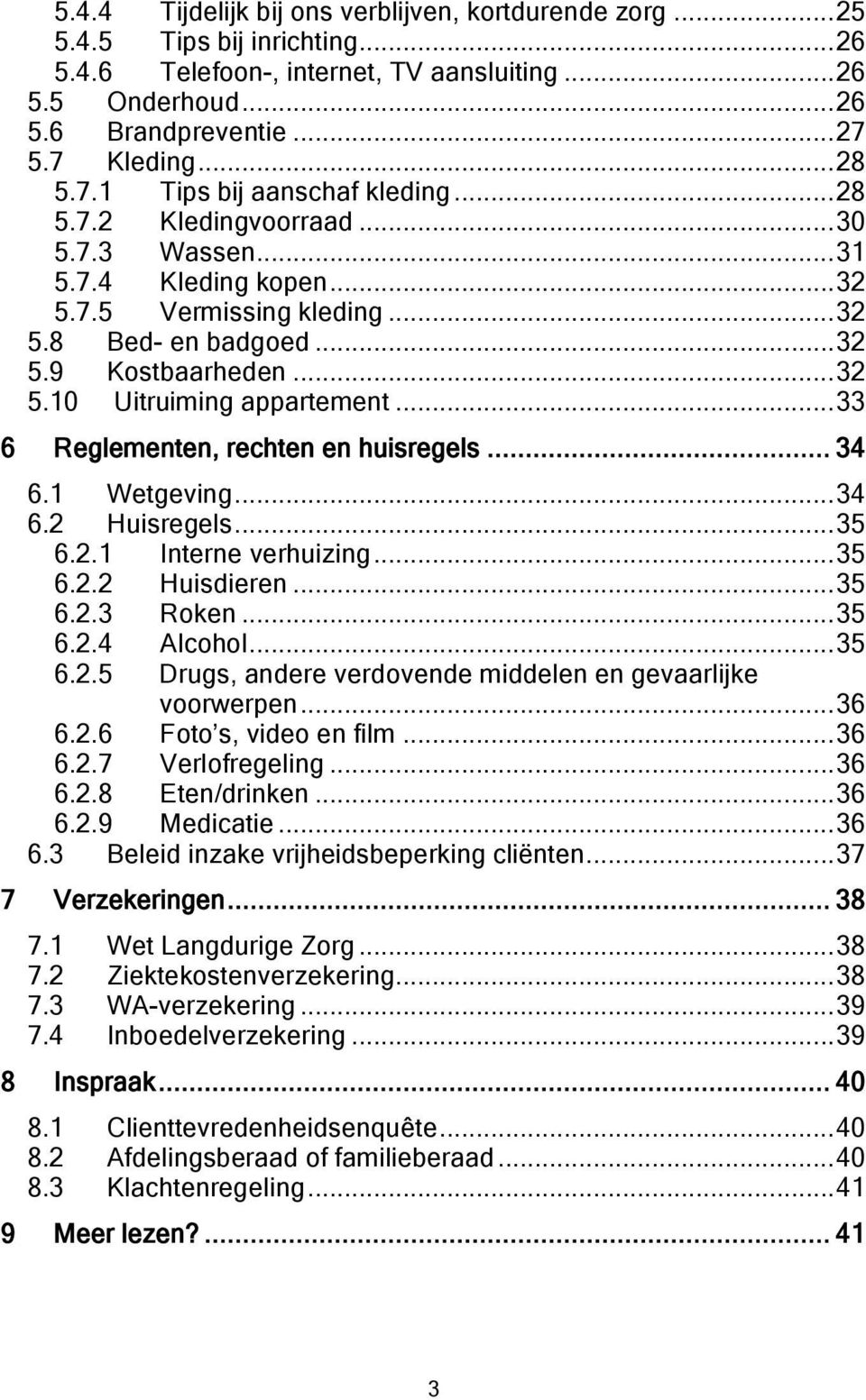 .. 33 6 Reglementen, rechten en huisregels... 34 6.1 Wetgeving... 34 6.2 Huisregels... 35 6.2.1 Interne verhuizing... 35 6.2.2 Huisdieren... 35 6.2.3 Roken... 35 6.2.4 Alcohol... 35 6.2.5 Drugs, andere verdovende middelen en gevaarlijke voorwerpen.