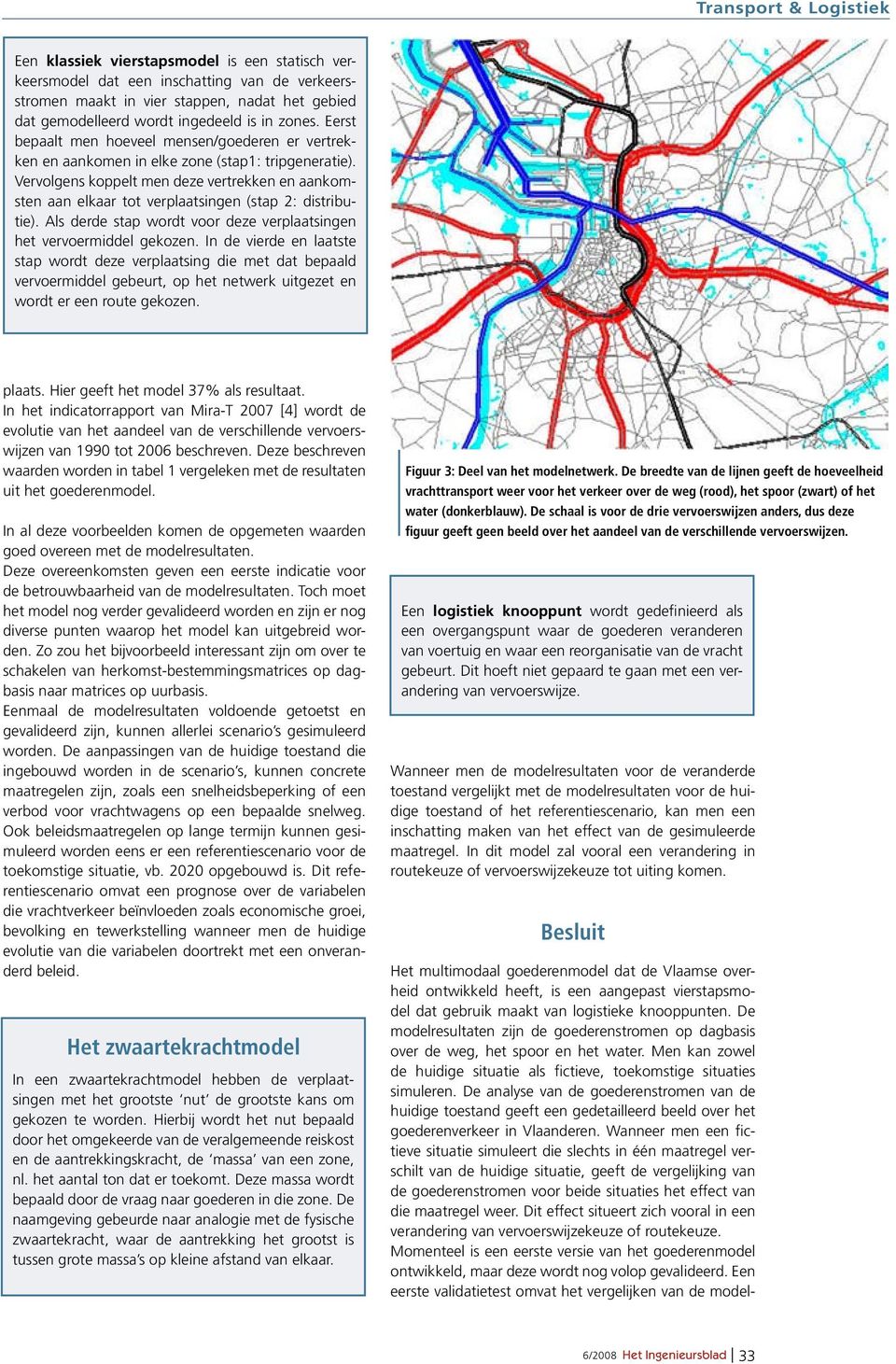 Vervolgens koppelt men deze vertrekken en aankomsten aan elkaar tot verplaatsingen (stap 2: distributie). Als derde stap wordt voor deze verplaatsingen het vervoermiddel gekozen.