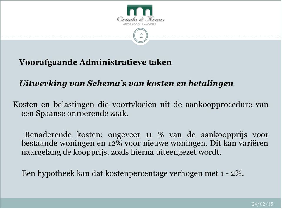 Benaderende kosten: ongeveer 11 % van de aankoopprijs voor bestaande woningen en 12% voor nieuwe