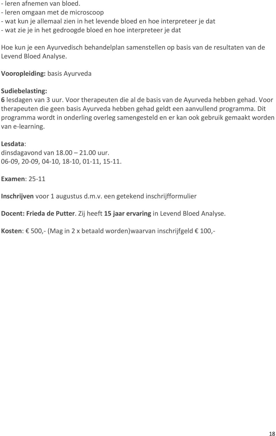 behandelplan samenstellen op basis van de resultaten van de Levend Bloed Analyse. Vooropleiding: basis Ayurveda Sudiebelasting: 6 lesdagen van 3 uur.