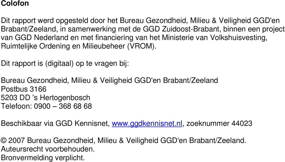 Dit rapport is (digitaal) op te vragen bij: Bureau Gezondheid, Milieu & Veiligheid GGD'en Brabant/Zeeland Postbus 3166 5203 DD s Hertogenbosch Telefoon: 0900 368