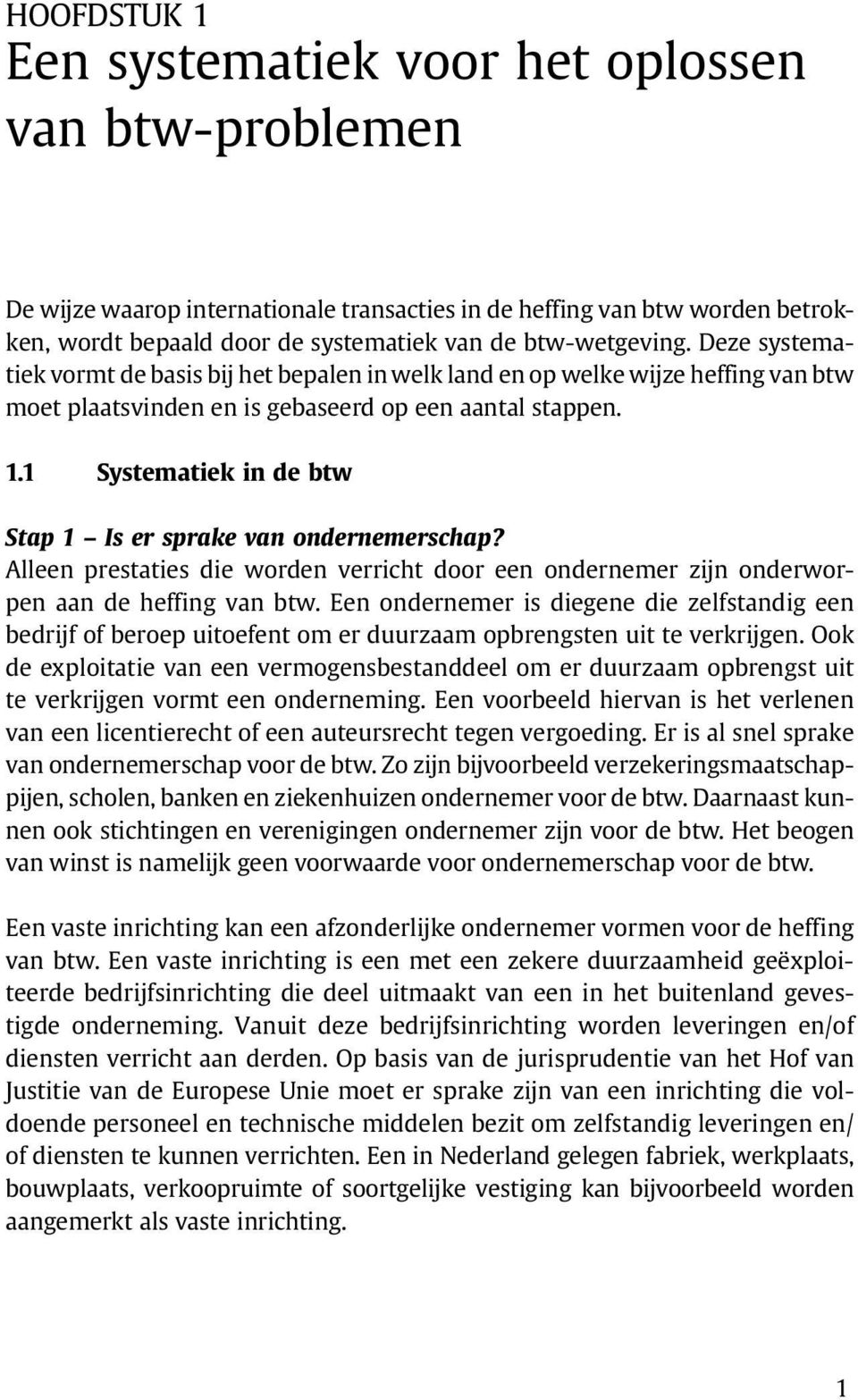 1 Systematiek in de btw Stap 1 Is er sprake van ondernemerschap? Alleen prestaties die worden verricht door een ondernemer zijn onderworpen aan de heffing van btw.