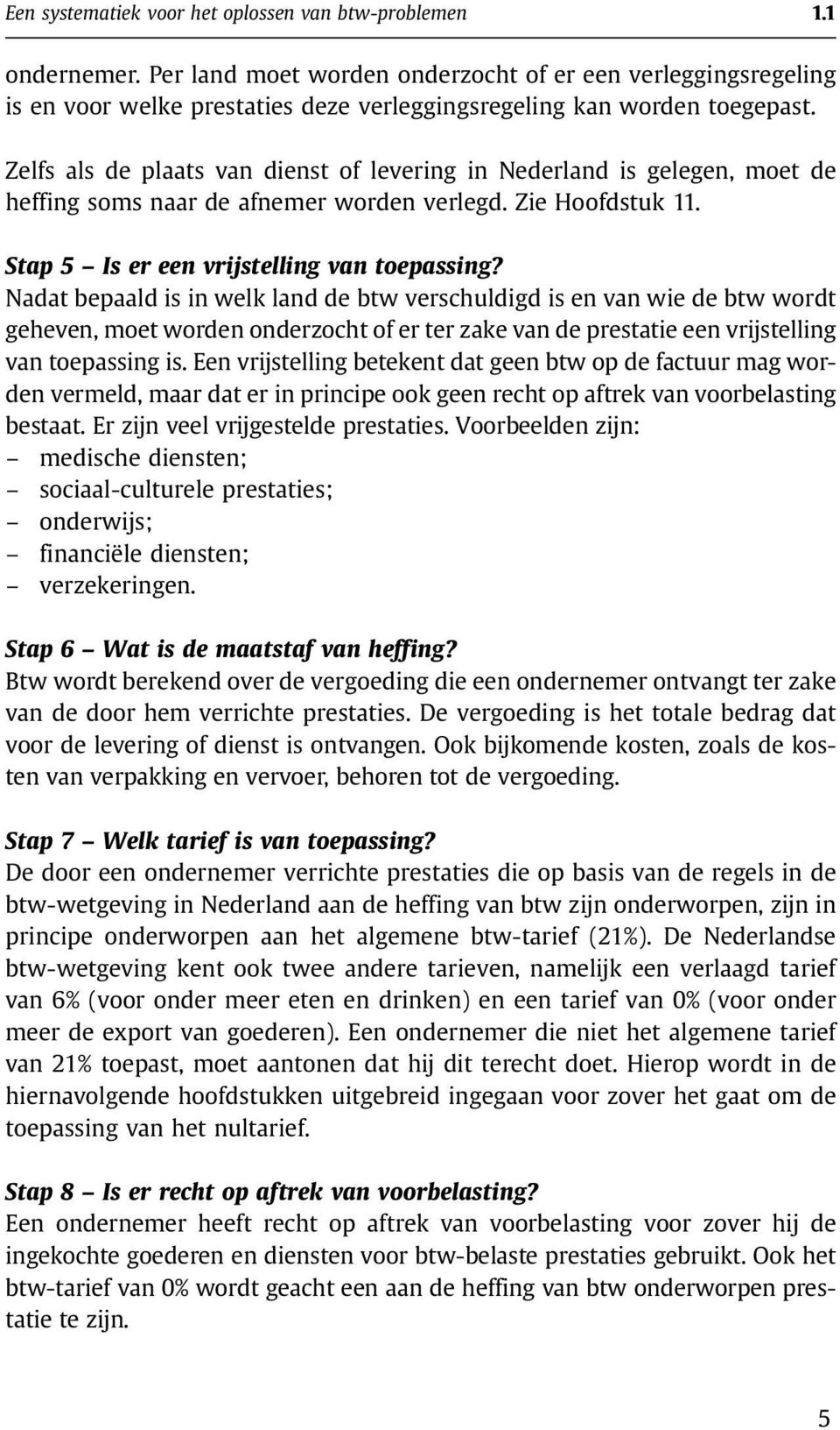 Zelfs als de plaats van dienst of levering in Nederland is gelegen, moet de heffing soms naar de afnemer worden verlegd. Zie Hoofdstuk 11. Stap 5 Is er een vrijstelling van toepassing?