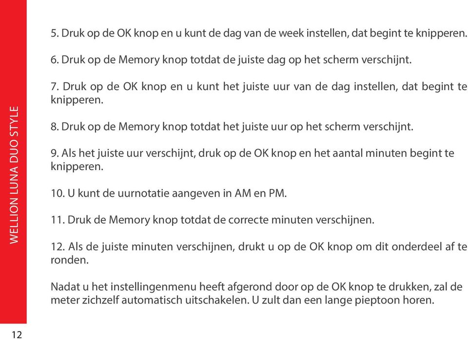 Als het juiste uur verschijnt, druk op de OK knop en het aantal minuten begint te knipperen. 10. U kunt de uurnotatie aangeven in AM en PM. 11.