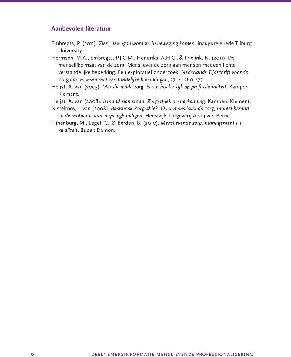 Heijst, A. van (2005). Menslievende zorg. Een ethische kijk op professionaliteit. Kampen: Klement. Heijst, A. van (2008). Iemand zien staan. Zorgethiek over erkenning. Kampen: Klement. Nistelrooy, I.