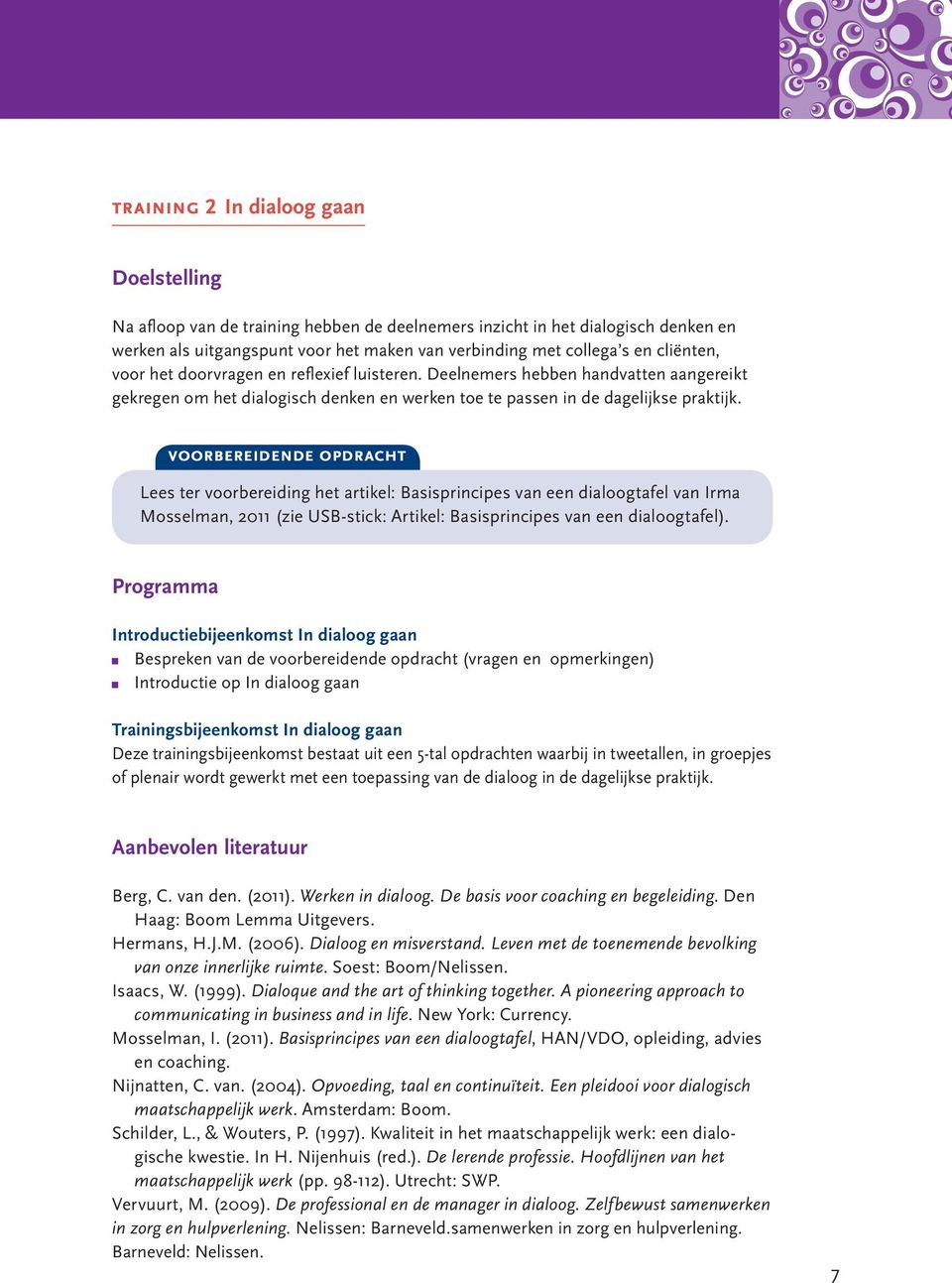 voorbereidende opdracht Lees ter voorbereiding het artikel: Basisprincipes van een dialoogtafel van Irma Mosselman, 2011 (zie USB-stick: Artikel: Basisprincipes van een dialoogtafel).