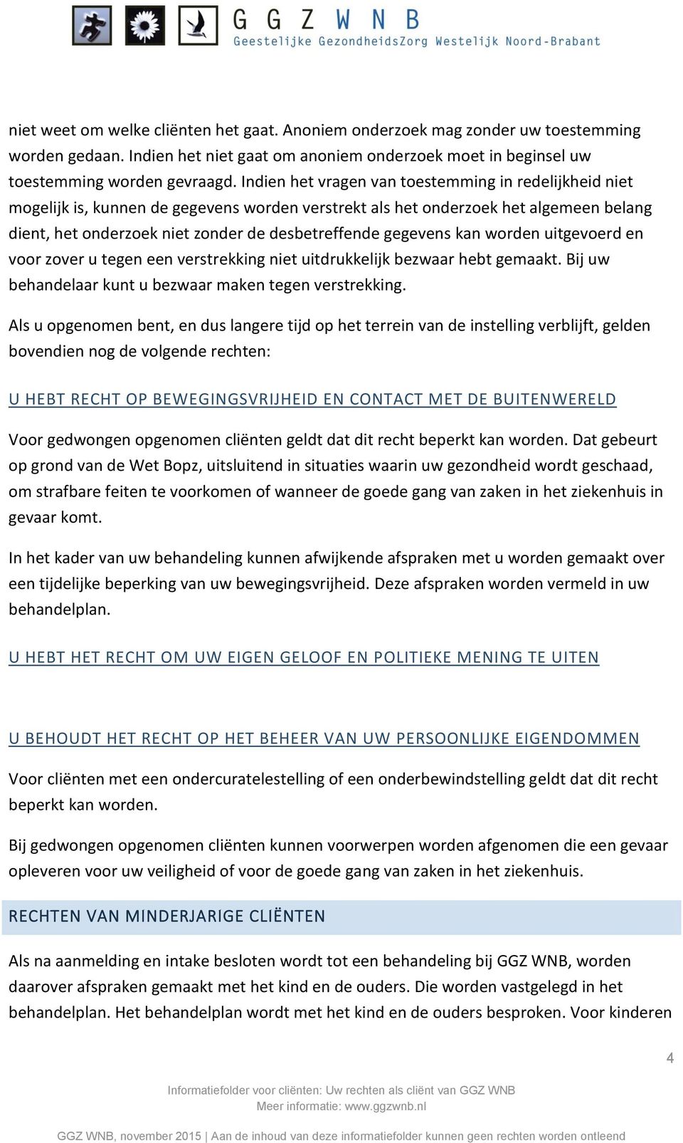 gegevens kan worden uitgevoerd en voor zover u tegen een verstrekking niet uitdrukkelijk bezwaar hebt gemaakt. Bij uw behandelaar kunt u bezwaar maken tegen verstrekking.