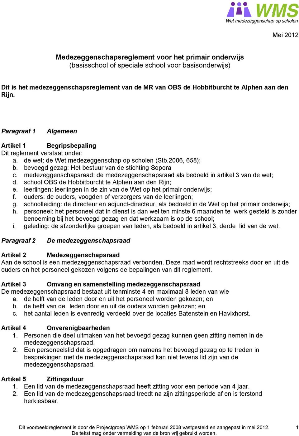 bevoegd gezag: Het bestuur van de stichting Sopora c. medezeggenschapsraad: de medezeggenschapsraad als bedoeld in artikel 3 van de wet; d. school OBS de Hobbitburcht te Alphen aan den Rijn; e.