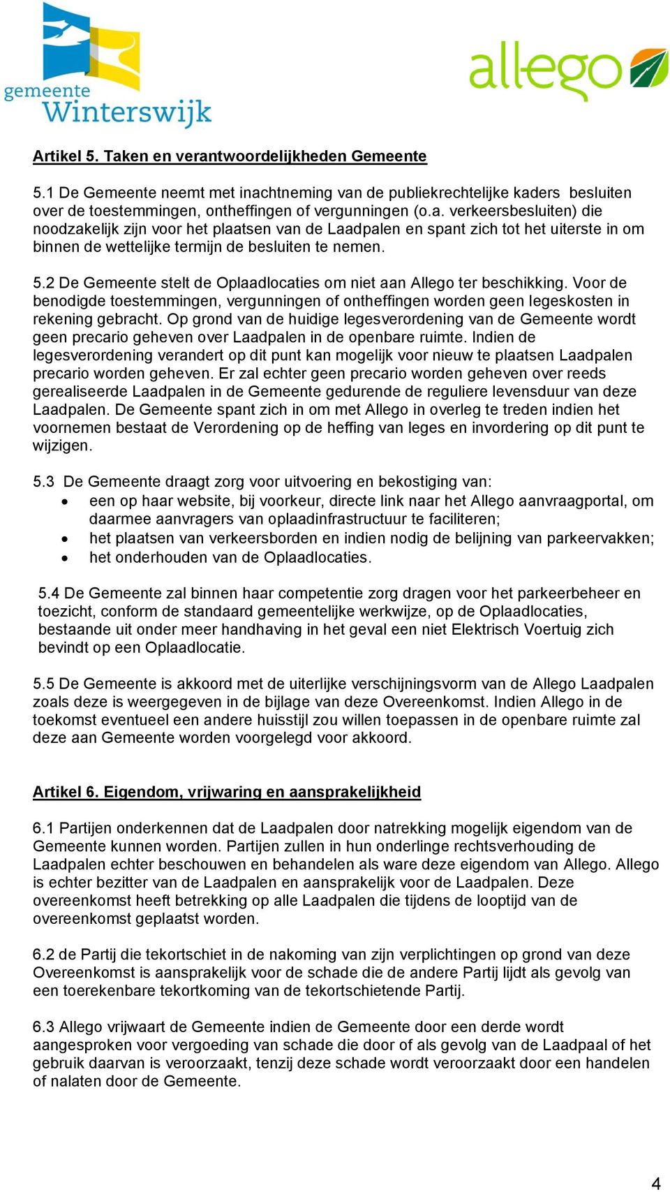 Op grond van de huidige legesverordening van de Gemeente wordt geen precario geheven over Laadpalen in de openbare ruimte.