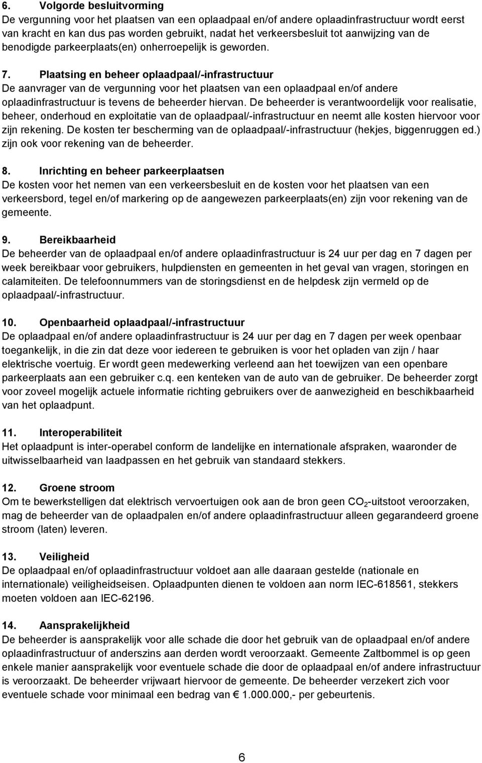 Plaatsing en beheer oplaadpaal/-infrastructuur De aanvrager van de vergunning voor het plaatsen van een oplaadpaal en/of andere oplaadinfrastructuur is tevens de beheerder hiervan.