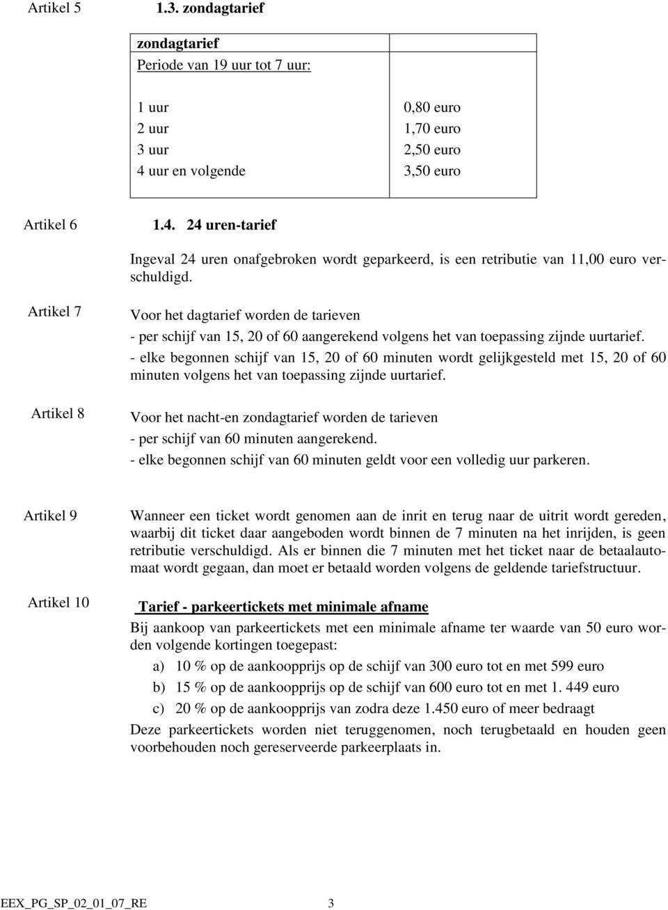 - elke begonnen schijf van 15, 20 of 60 minuten wordt gelijkgesteld met 15, 20 of 60 minuten volgens het van toepassing zijnde uurtarief.