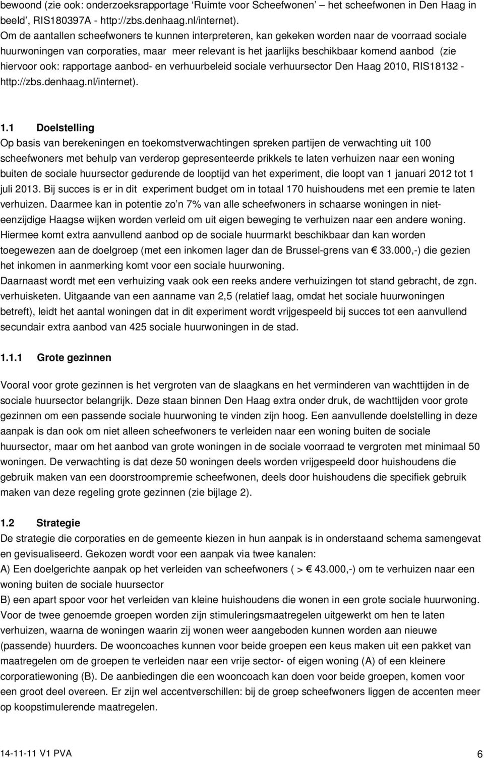 hiervoor ook: rapportage aanbod- en verhuurbeleid sociale verhuursector Den Haag 2010, RIS18132 - http://zbs.denhaag.nl/internet). 1.