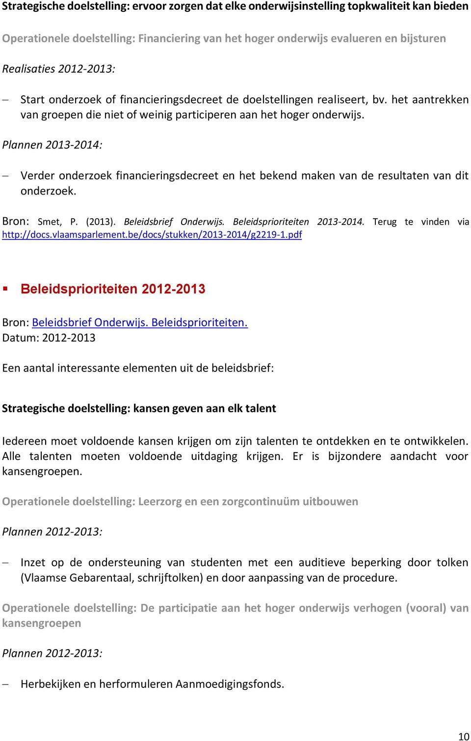 Plannen 2013-2014: Verder onderzoek financieringsdecreet en het bekend maken van de resultaten van dit onderzoek. Bron: Smet, P. (2013). Beleidsbrief Onderwijs. Beleidsprioriteiten 2013-2014.