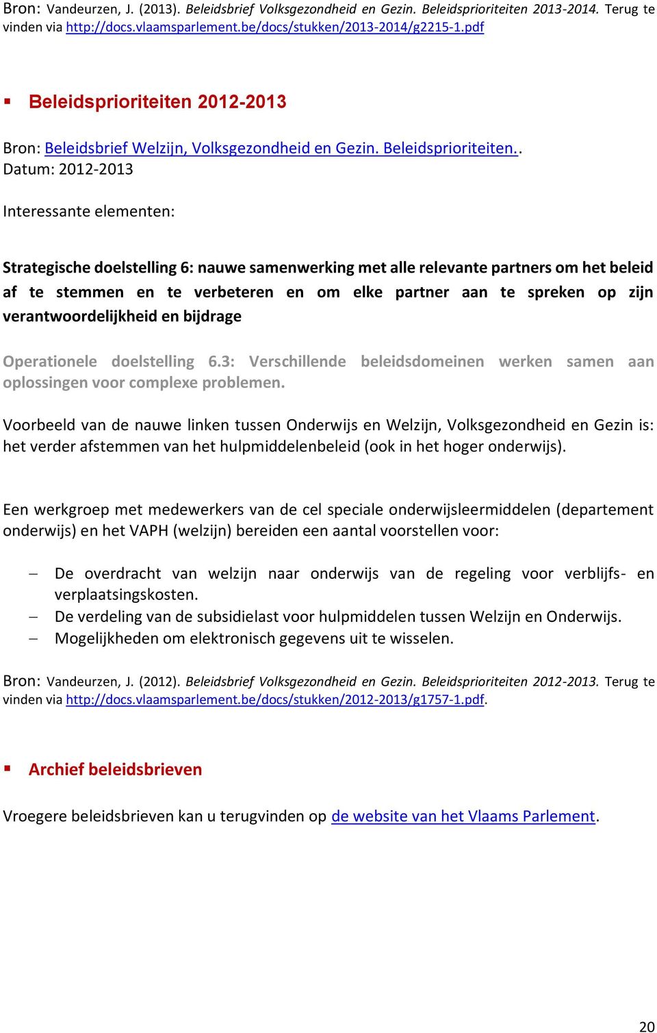2012-2013 Bron: Beleidsbrief Welzijn, Volksgezondheid en Gezin. Beleidsprioriteiten.