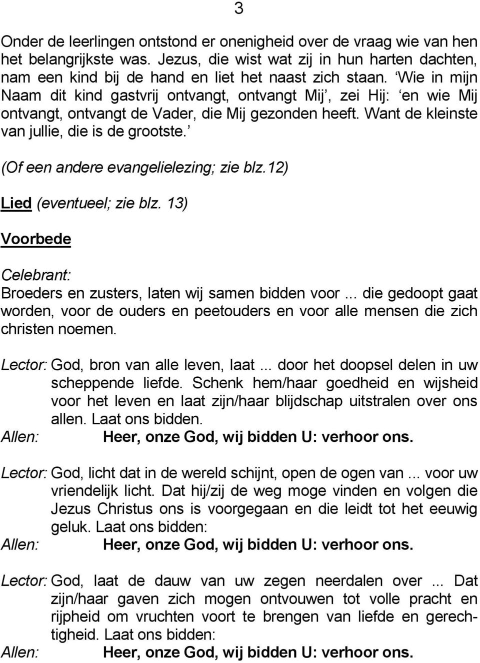 (Of een andere evangelielezing; zie blz.12) Lied (eventueel; zie blz. 13) Voorbede Celebrant: Broeders en zusters, laten wij samen bidden voor.