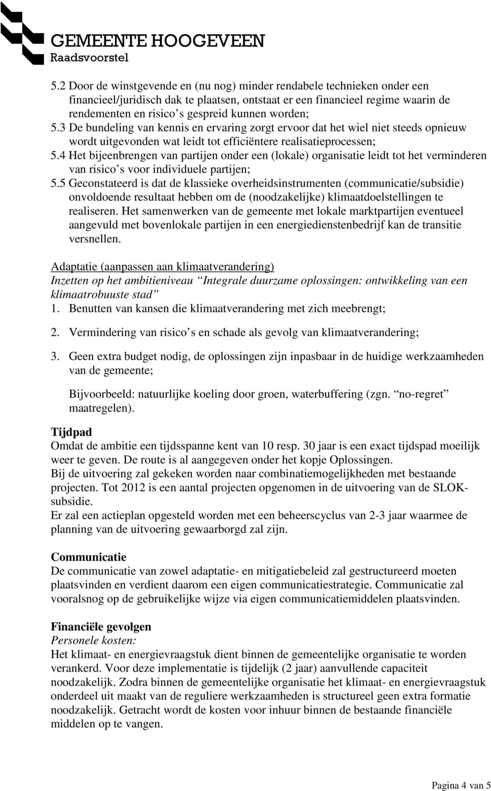 4 Het bijeenbrengen van partijen onder een (lokale) organisatie leidt tot het verminderen van risico s voor individuele partijen; 5.