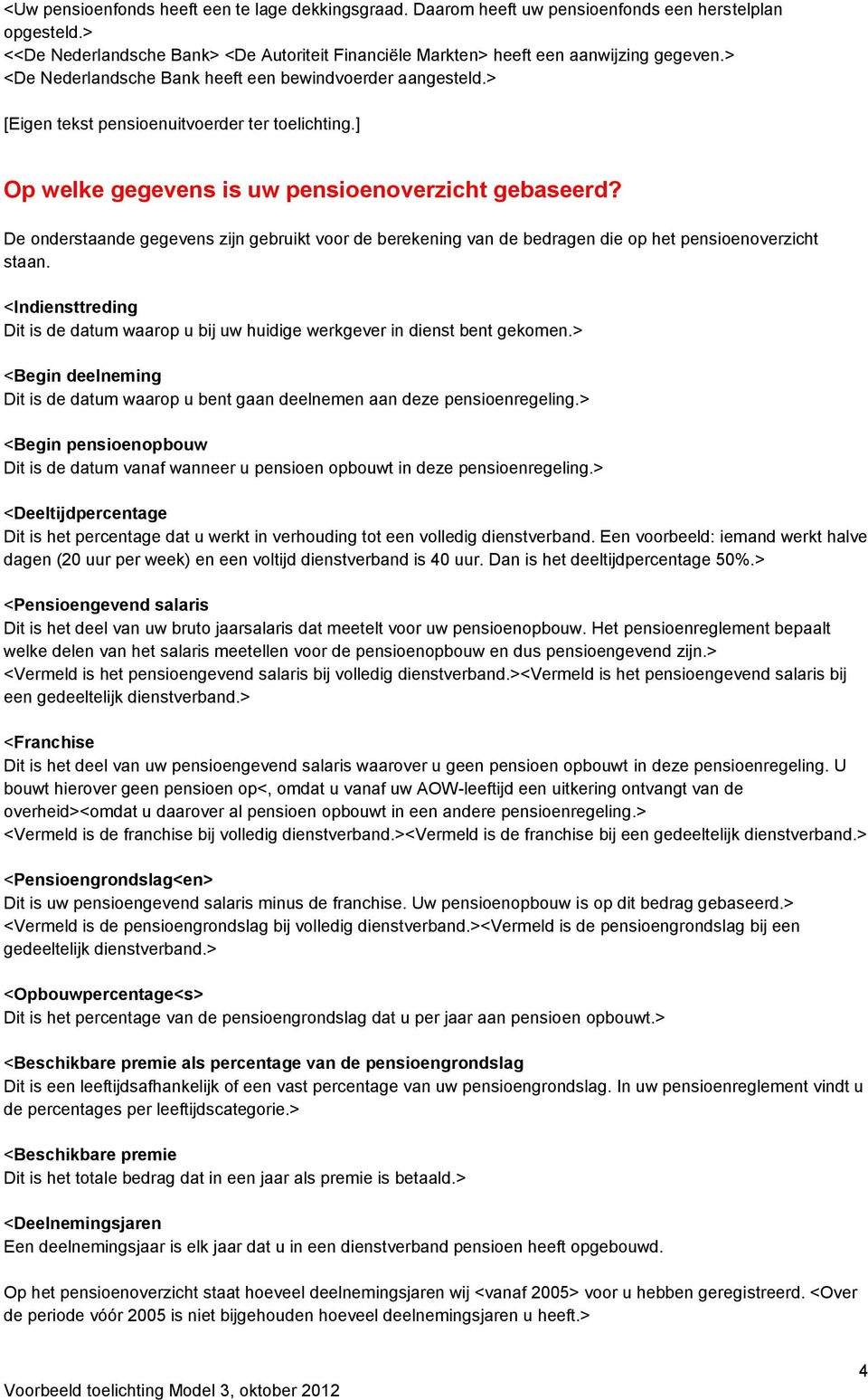 De onderstaande gegevens zijn gebruikt voor de berekening van de bedragen die op het pensioenoverzicht staan. <Indiensttreding Dit is de datum waarop u bij uw huidige werkgever in dienst bent gekomen.