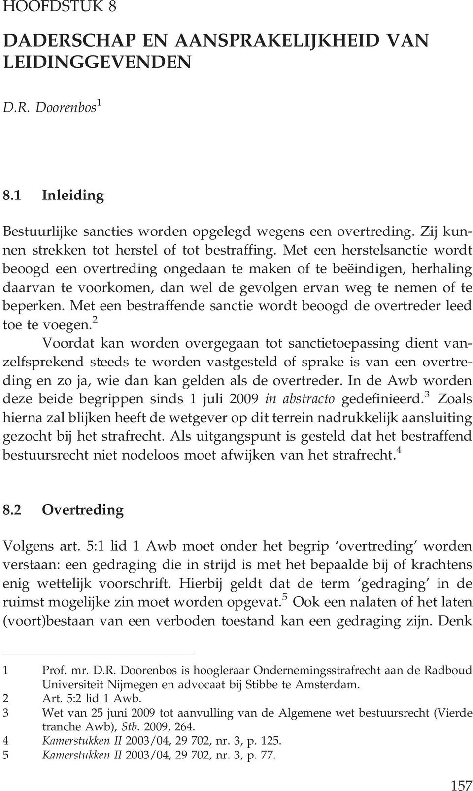 Met een herstelsanctie wordt beoogd een overtreding ongedaan te maken of te beëindigen, herhaling daarvan te voorkomen, dan wel de gevolgen ervan weg te nemen of te beperken.