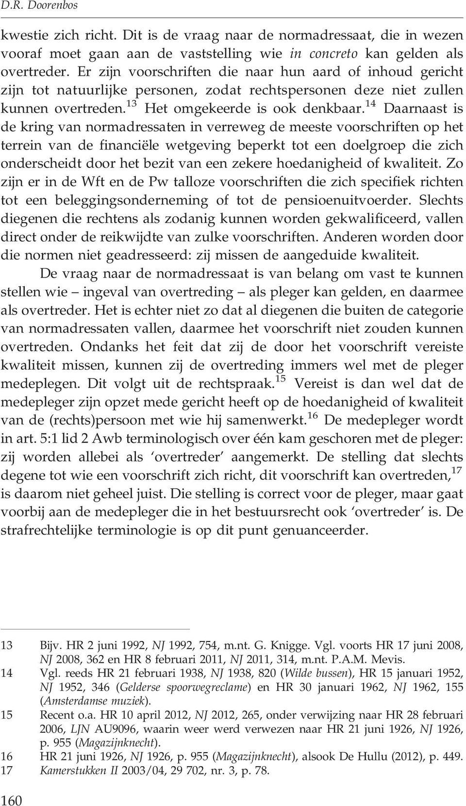 14 Daarnaast is de kring van normadressaten in verreweg de meeste voorschriften op het terrein van de financiële wetgeving beperkt tot een doelgroep die zich onderscheidt door het bezit van een