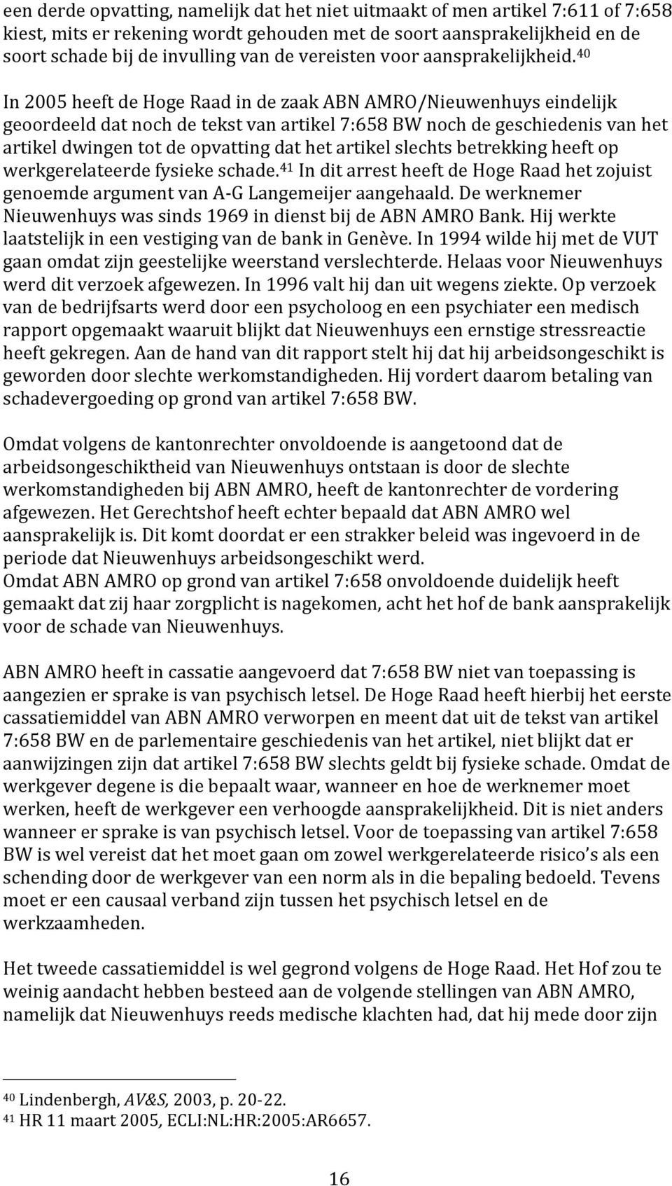40 In 2005 heeft de Hoge Raad in de zaak ABN AMRO/Nieuwenhuys eindelijk geoordeeld dat noch de tekst van artikel 7:658 BW noch de geschiedenis van het artikel dwingen tot de opvatting dat het artikel