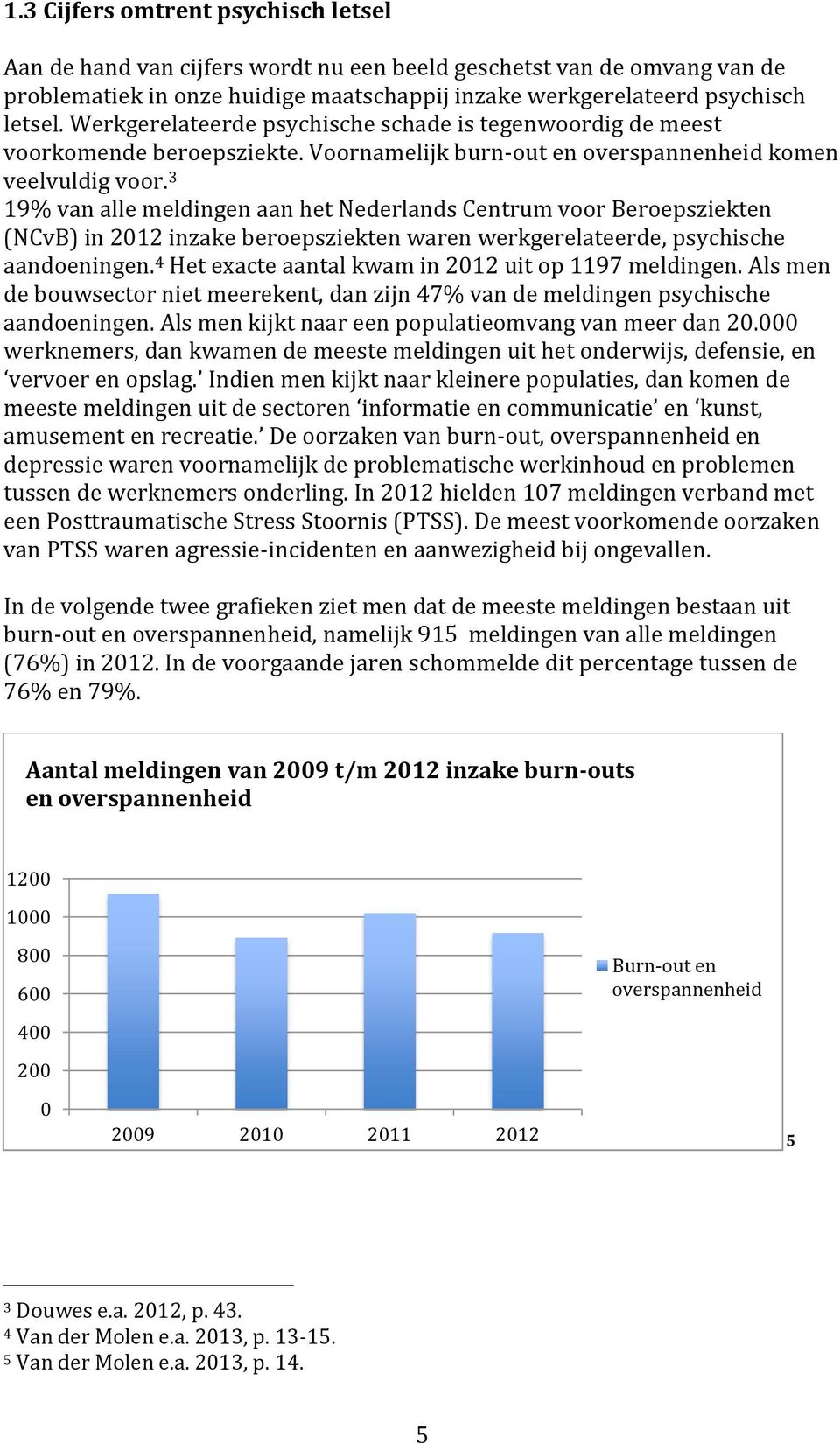 3 19% van alle meldingen aan het Nederlands Centrum voor Beroepsziekten (NCvB) in 2012 inzake beroepsziekten waren werkgerelateerde, psychische aandoeningen.