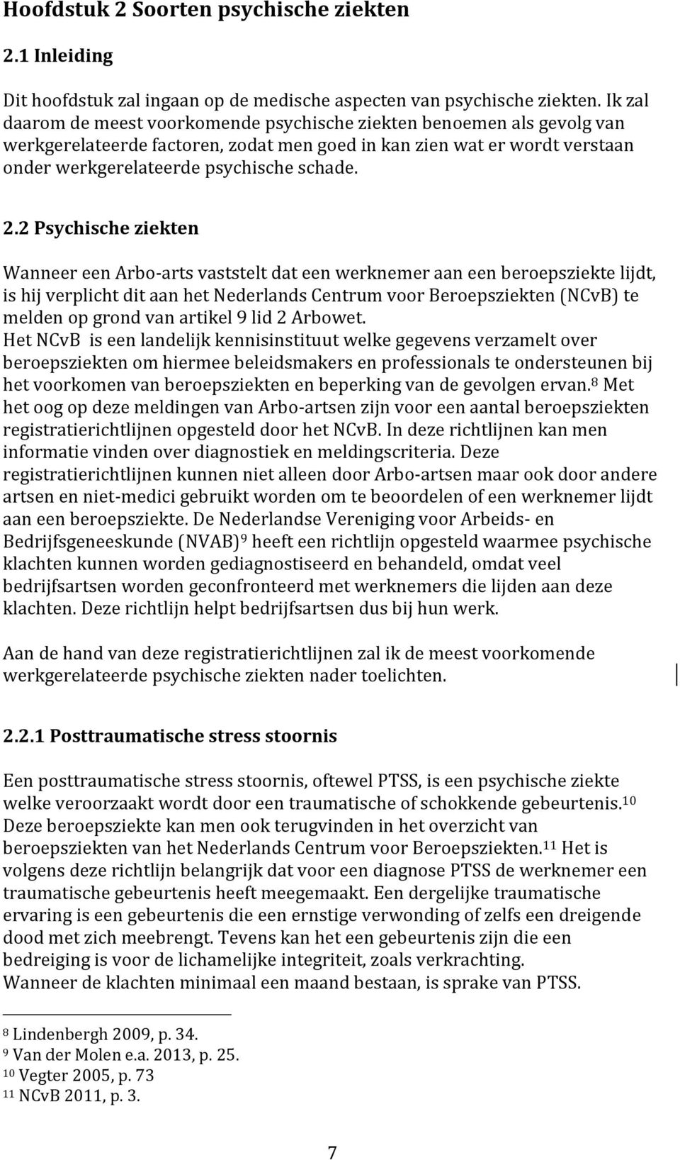 2 Psychische ziekten Wanneer een Arbo-arts vaststelt dat een werknemer aan een beroepsziekte lijdt, is hij verplicht dit aan het Nederlands Centrum voor Beroepsziekten (NCvB) te melden op grond van