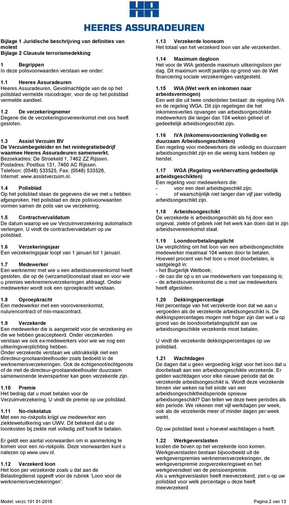 2 De verzekeringnemer Degene die de verzekeringsovereenkomst met ons heeft gesloten. 1.3 Assist Verzuim BV De Verzuimbegeleider en het reintegratiebedrijf waarmee Heeres Assuradeuren samenwerkt.