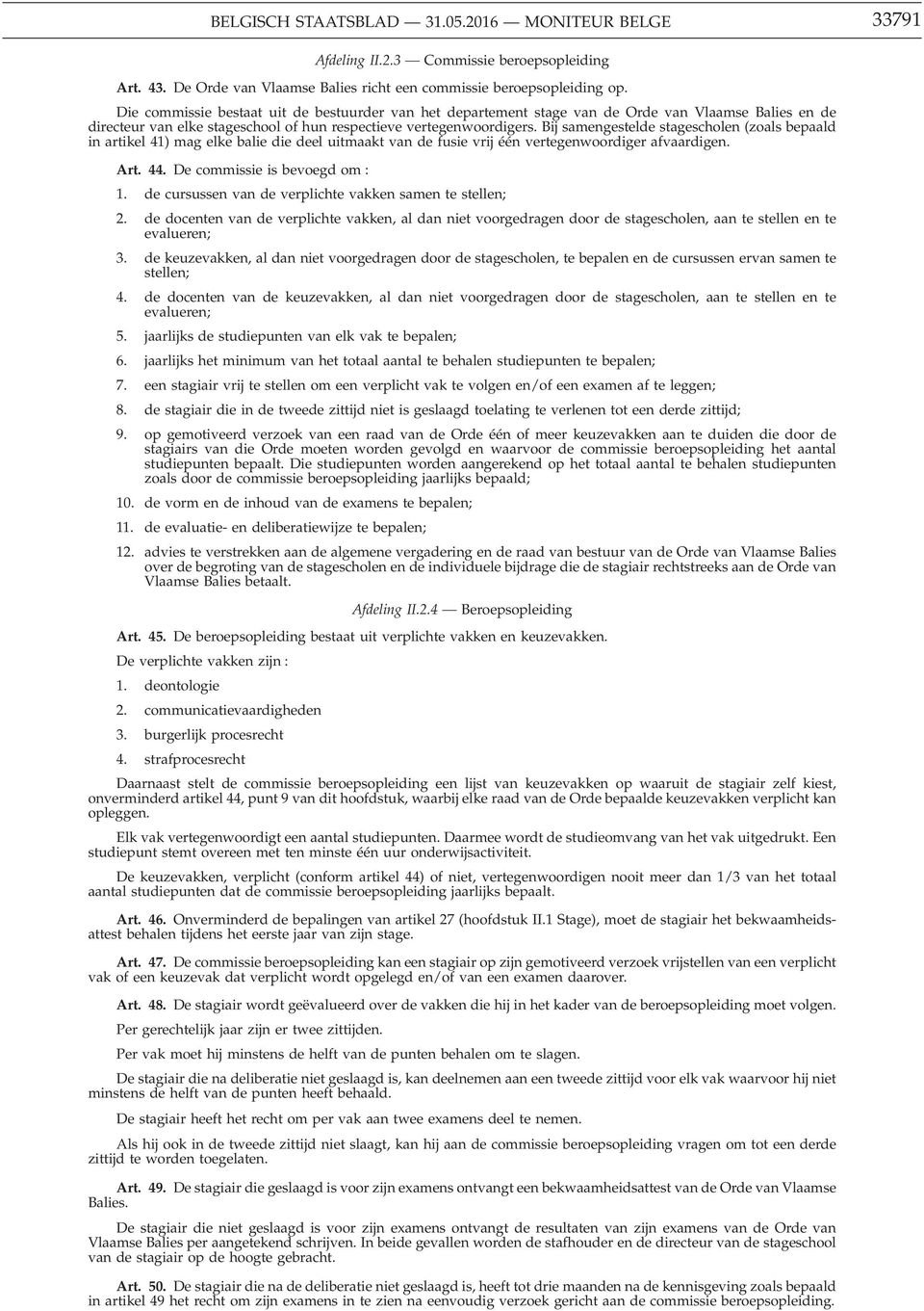 Bij samengestelde stagescholen (zoals bepaald in artikel 41) mag elke balie die deel uitmaakt van de fusie vrij één vertegenwoordiger afvaardigen. Art. 44. De commissie is bevoegd om : 1.