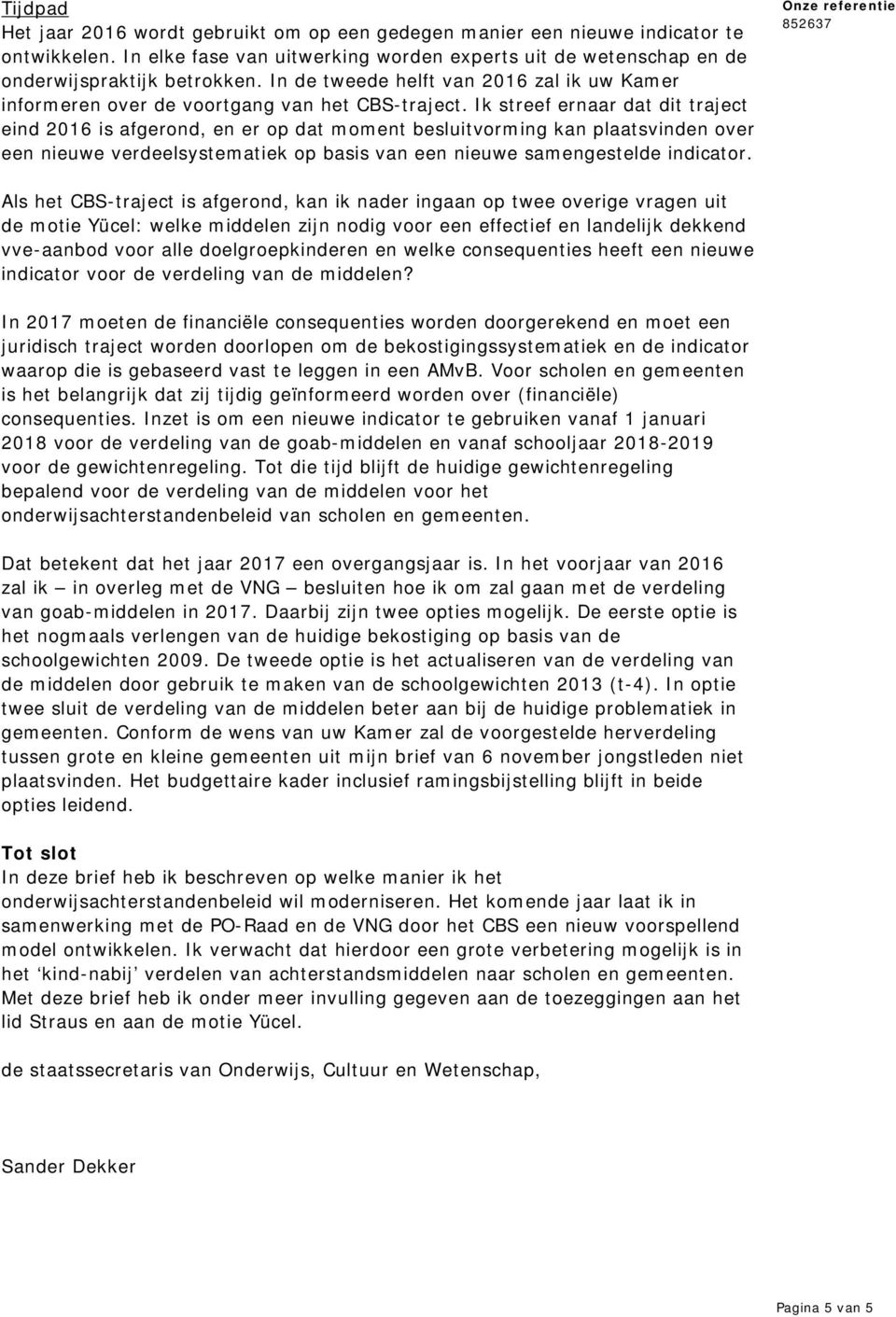 Ik streef ernaar dat dit traject eind 2016 is afgerond, en er op dat moment besluitvorming kan plaatsvinden over een nieuwe verdeelsystematiek op basis van een nieuwe samengestelde indicator.