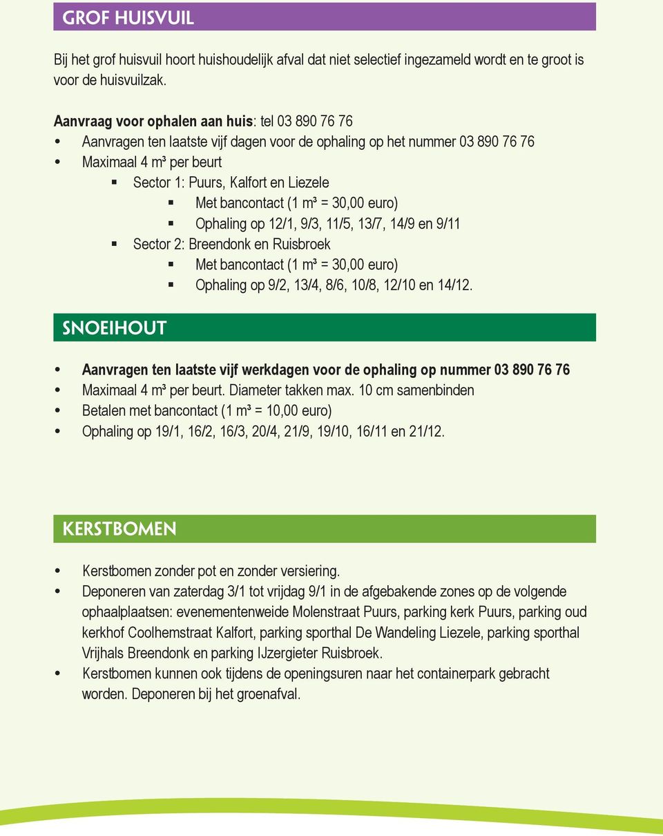 bancontact (1 m³ = 30,00 euro) Ophaling op 12/1, 9/3, 11/5, 13/7, 14/9 en 9/11 Sector 2: Breendonk en Ruisbroek Met bancontact (1 m³ = 30,00 euro) Ophaling op 9/2, 13/4, 8/6, 10/8, 12/10 en 14/12.