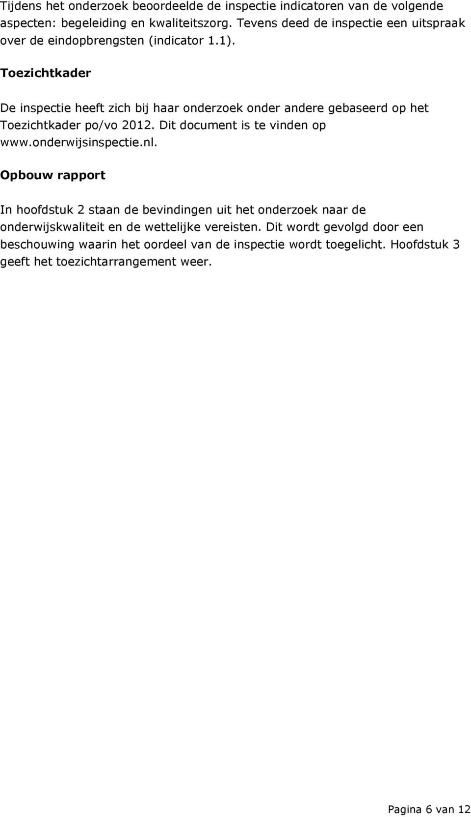 Toezichtkader De inspectie heeft zich bij haar onderzoek onder andere gebaseerd op het Toezichtkader po/vo 2012. Dit document is te vinden op www.