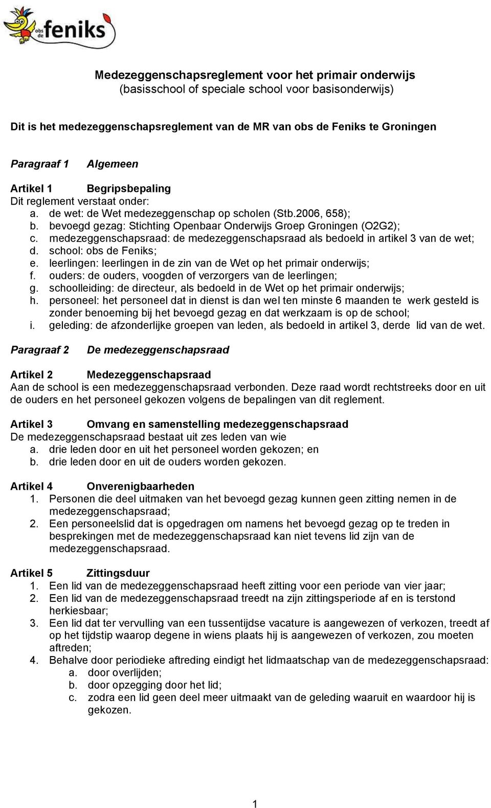 medezeggenschapsraad: de medezeggenschapsraad als bedoeld in artikel 3 van de wet; d. school: obs de Feniks; e. leerlingen: leerlingen in de zin van de Wet op het primair onderwijs; f.