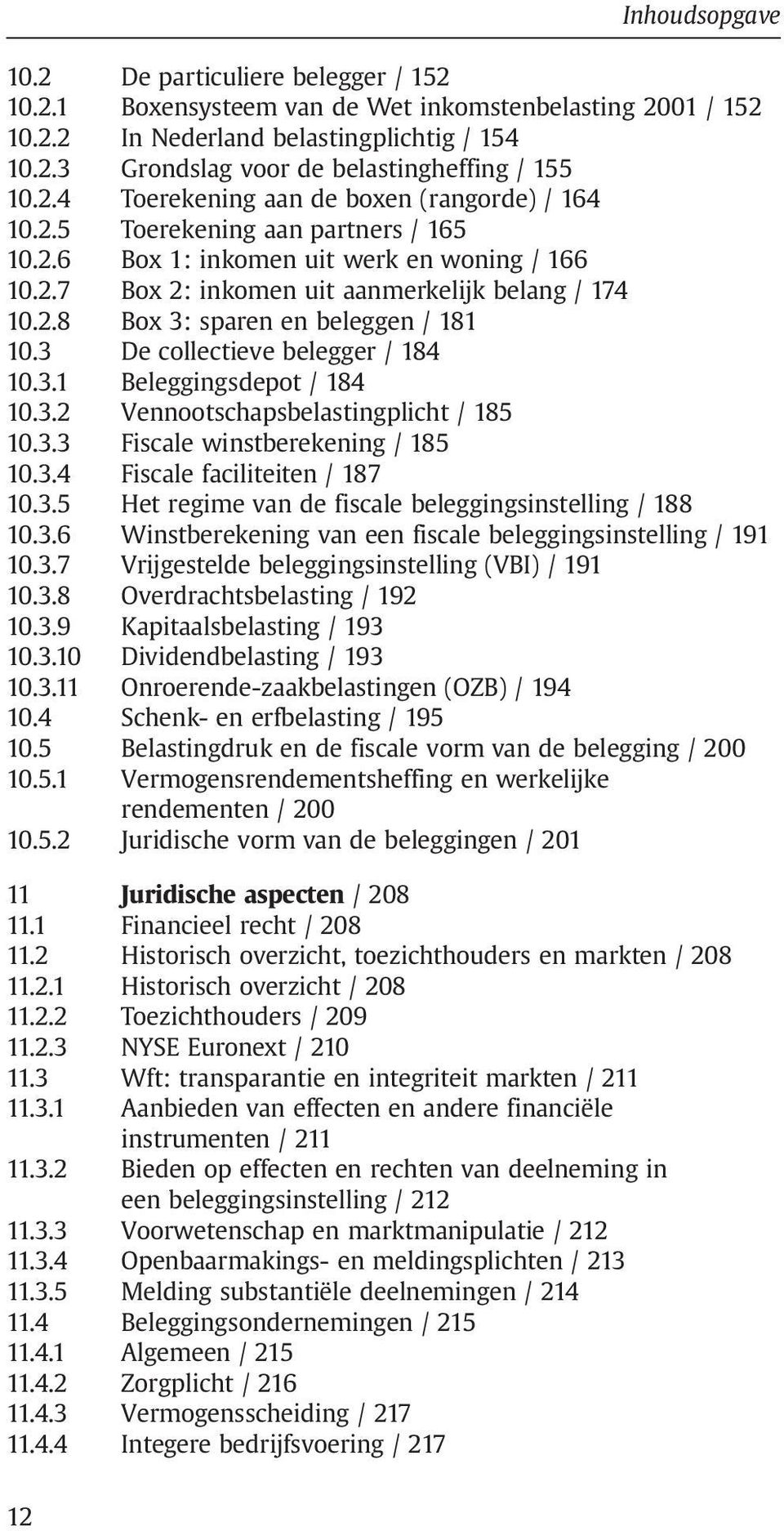 3 De collectieve belegger / 184 10.3.1 Beleggingsdepot / 184 10.3.2 Vennootschapsbelastingplicht / 185 10.3.3 Fiscale winstberekening / 185 10.3.4 Fiscale faciliteiten / 187 10.3.5 Het regime van de fiscale beleggingsinstelling / 188 10.