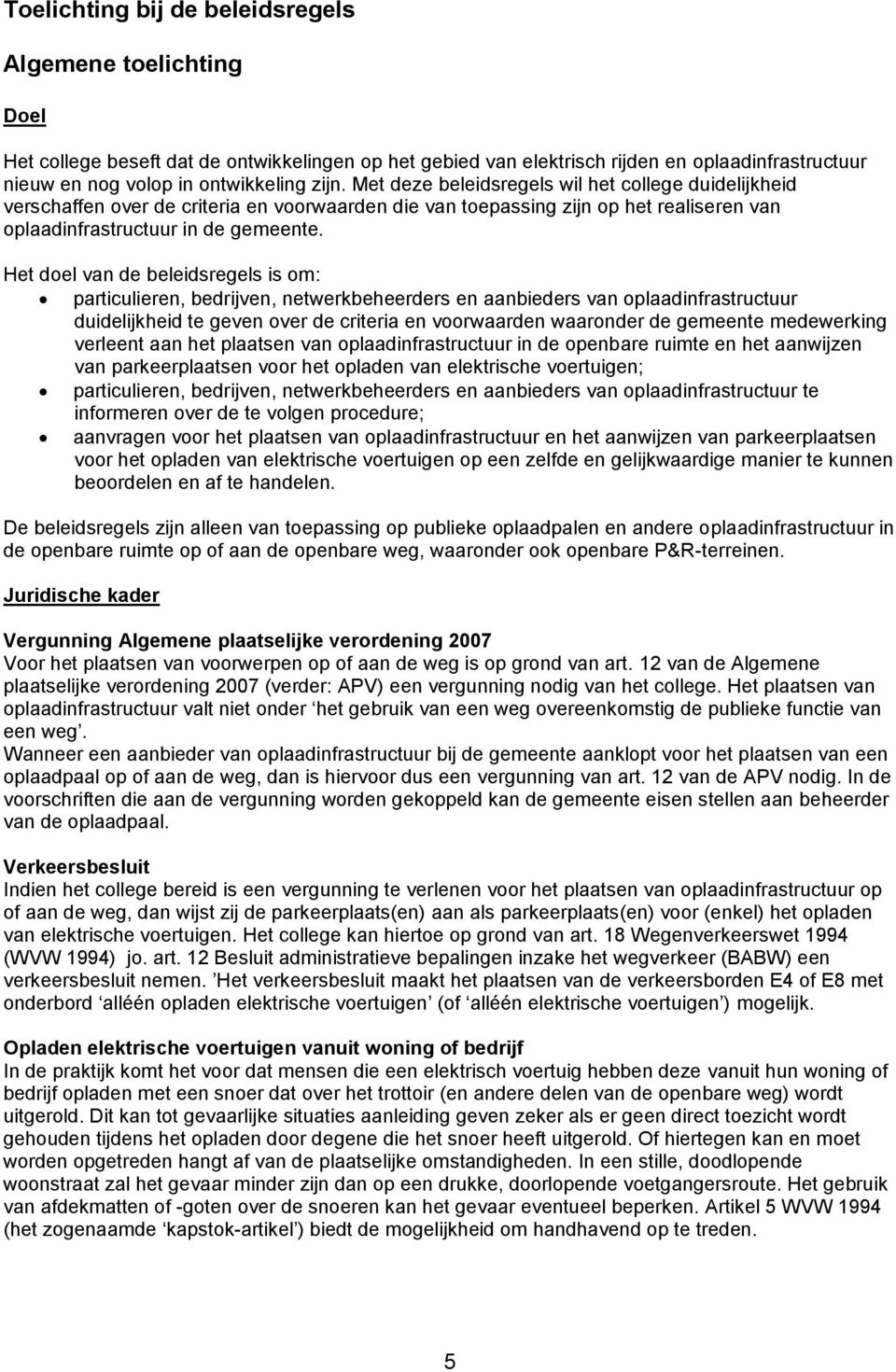 Het doel van de beleidsregels is om: particulieren, bedrijven, netwerkbeheerders en aanbieders van oplaadinfrastructuur duidelijkheid te geven over de criteria en voorwaarden waaronder de gemeente