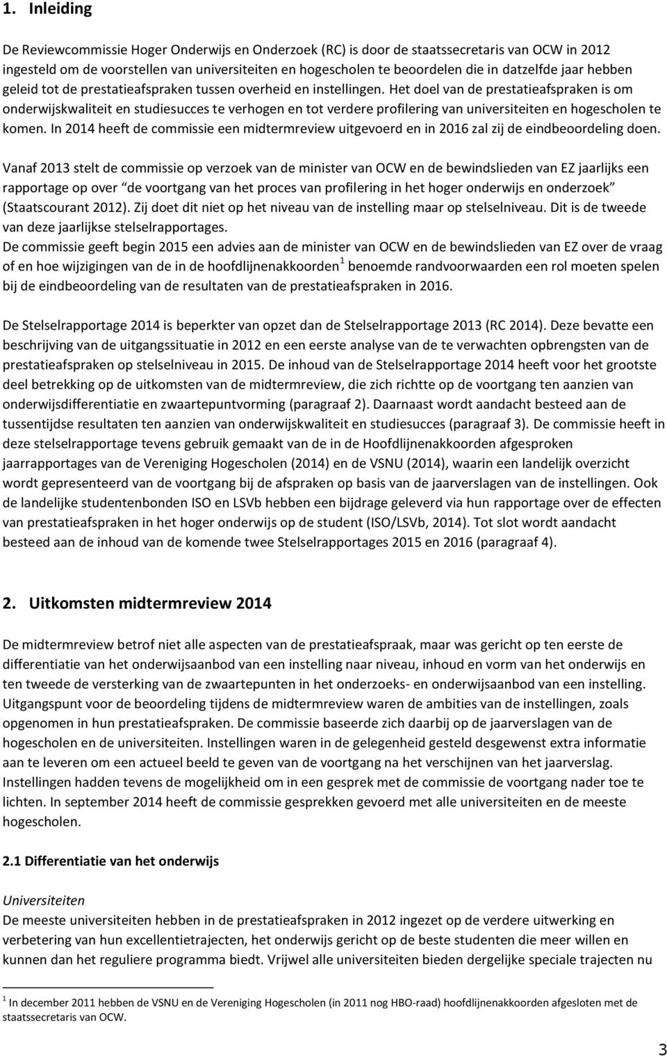 Het doel van de prestatieafspraken is om onderwijskwaliteit en studiesucces te verhogen en tot verdere profilering van universiteiten en hogescholen te komen.