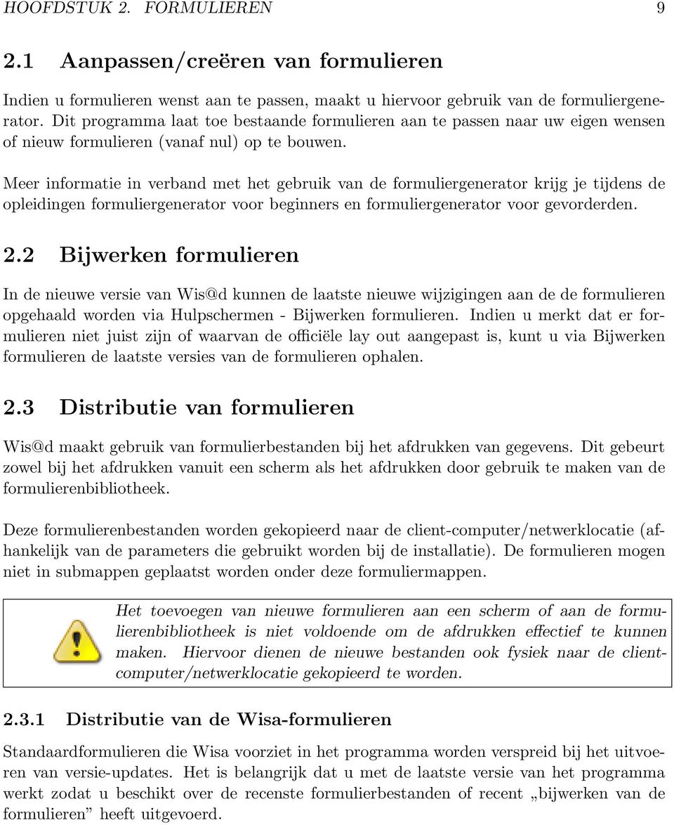 Meer informatie in verband met het gebruik van de formuliergenerator krijg je tijdens de opleidingen formuliergenerator voor beginners en formuliergenerator voor gevorderden. 2.