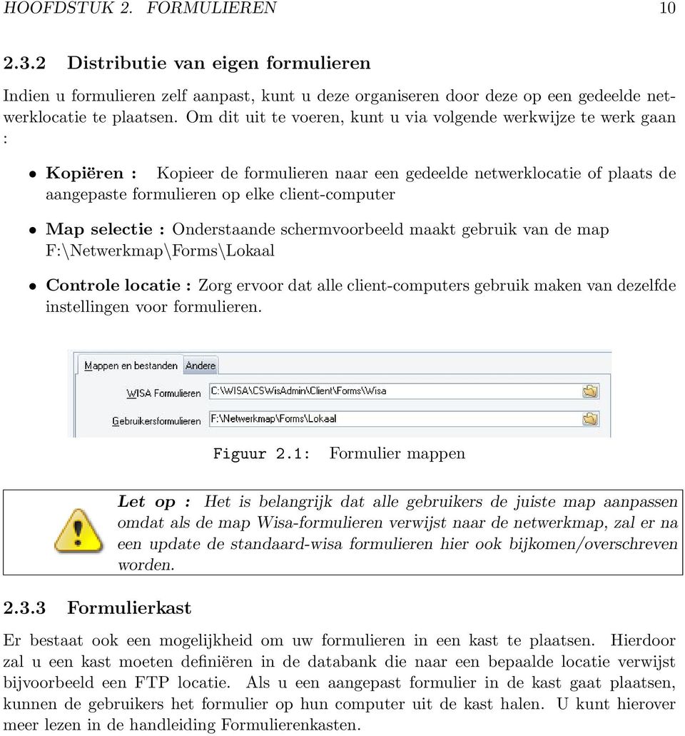 selectie : Onderstaande schermvoorbeeld maakt gebruik van de map F:\Netwerkmap\Forms\Lokaal Controle locatie : Zorg ervoor dat alle client-computers gebruik maken van dezelfde instellingen voor