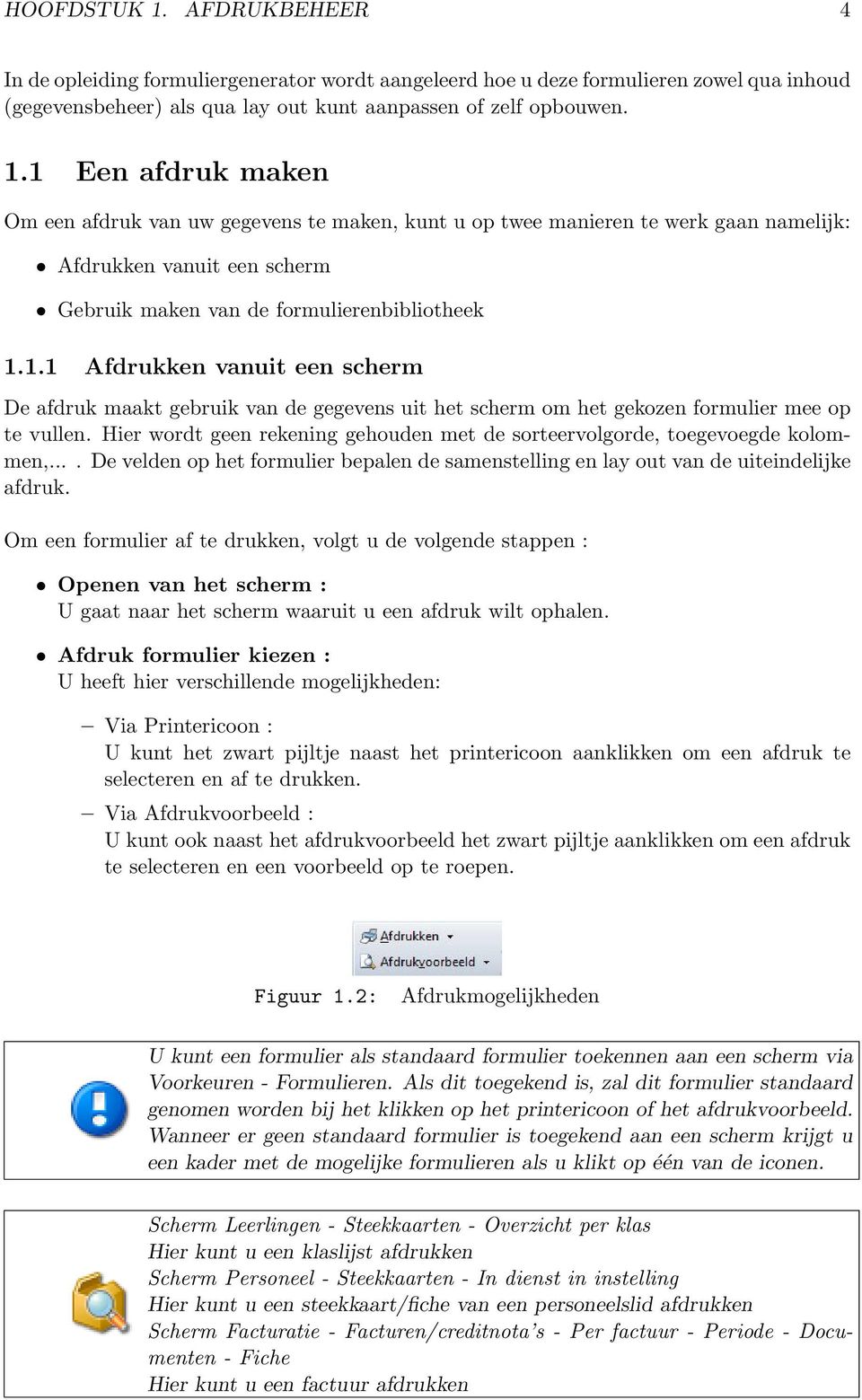 Hier wordt geen rekening gehouden met de sorteervolgorde, toegevoegde kolommen,.... De velden op het formulier bepalen de samenstelling en lay out van de uiteindelijke afdruk.