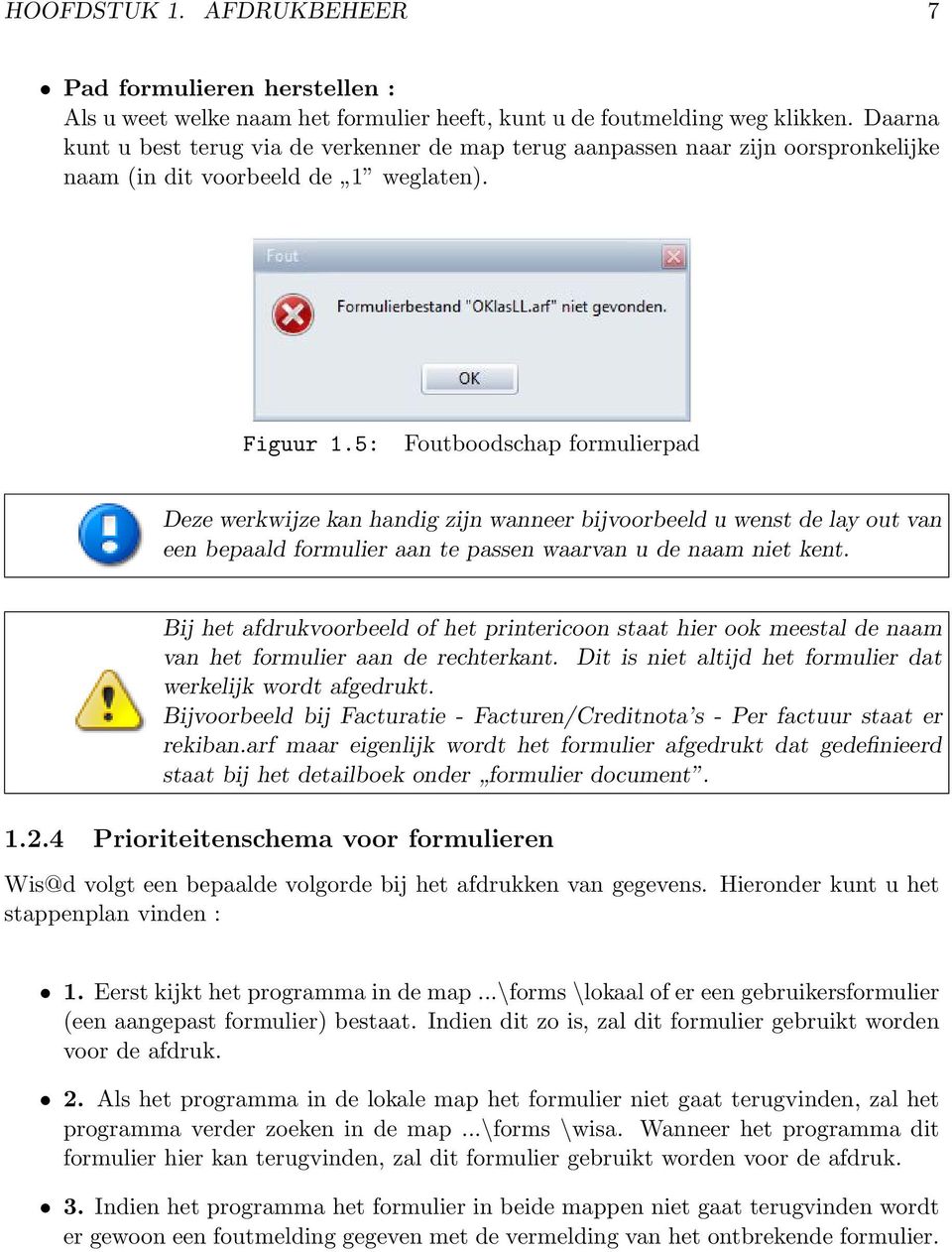 5: Foutboodschap formulierpad Deze werkwijze kan handig zijn wanneer bijvoorbeeld u wenst de lay out van een bepaald formulier aan te passen waarvan u de naam niet kent.