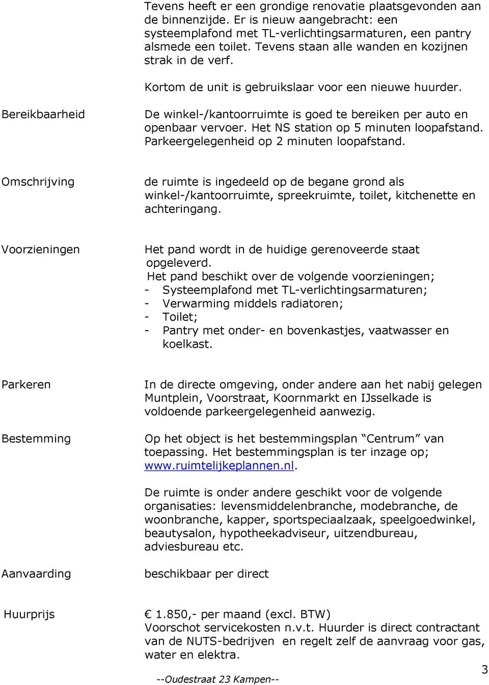 Het NS station op 5 minuten loopafstand. Parkeergelegenheid op 2 minuten loopafstand.