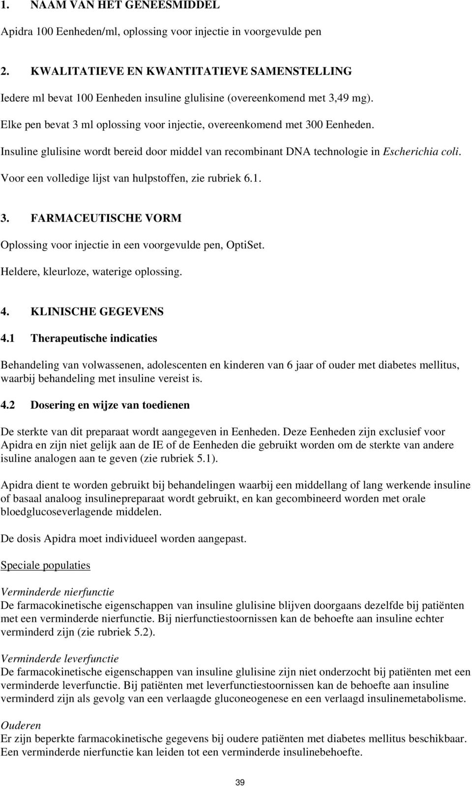 Insuline glulisine wordt bereid door middel van recombinant DNA technologie in Escherichia coli. Voor een volledige lijst van hulpstoffen, zie rubriek 6.1. 3.