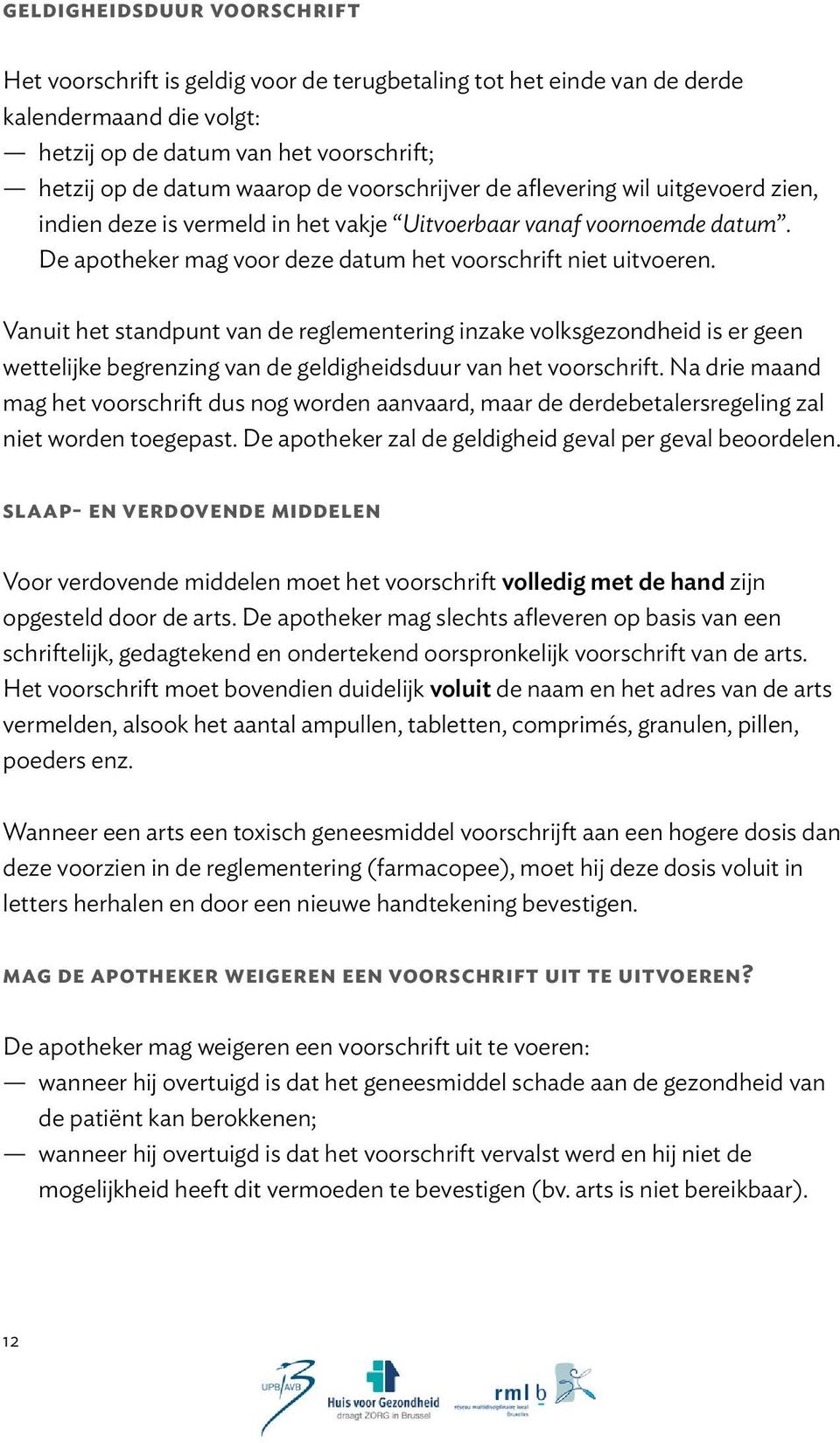 Vanuit het standpunt van de reglementering inzake volksgezondheid is er geen wettelijke begrenzing van de geldigheidsduur van het voorschrift.